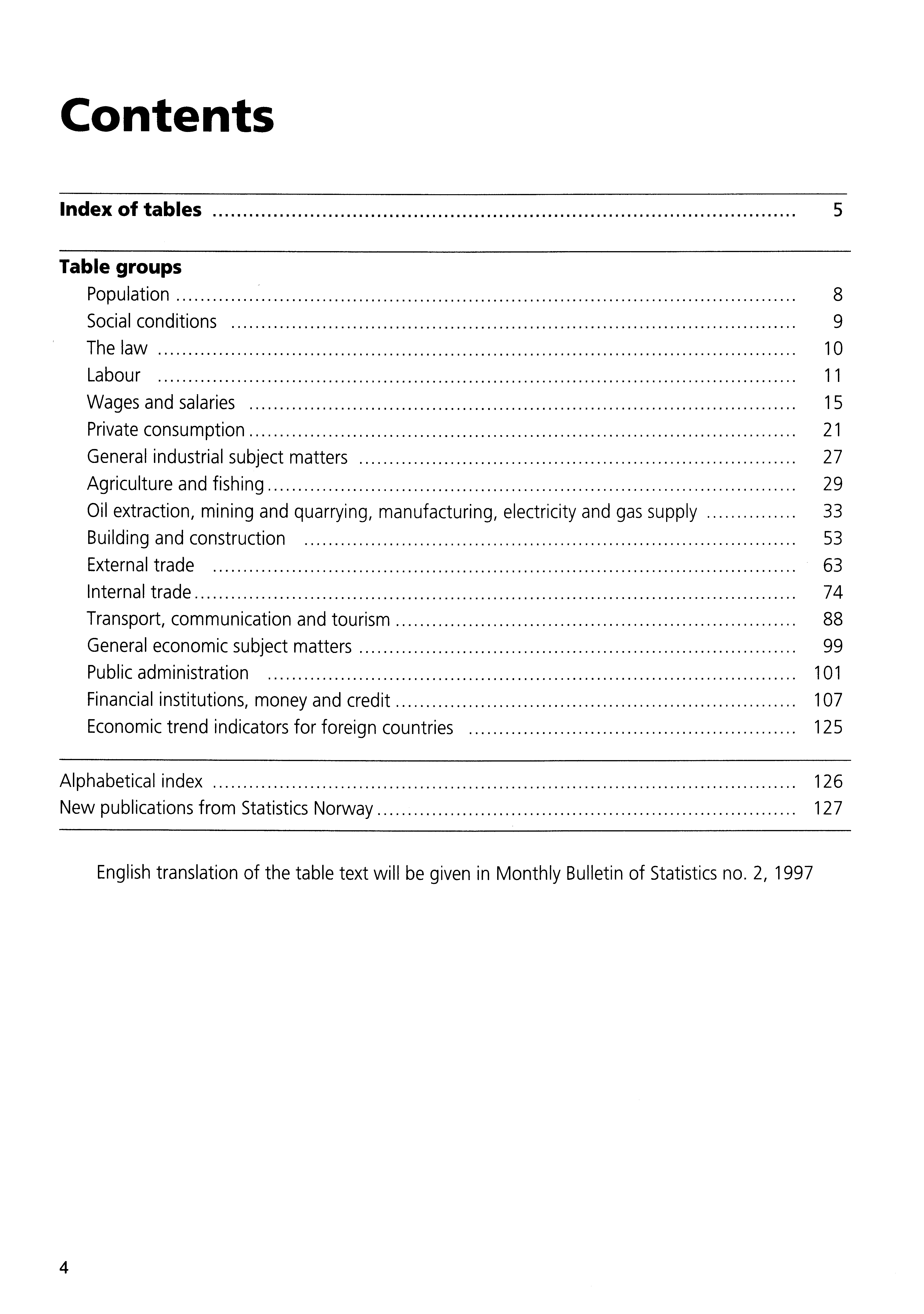 Contents Index of tables 5 Table groups Population 8 Social conditions 9 The law 10 Labour 11 Wages and salaries 15 Private consumption 21 General industrial subject matters 27 Agriculture and