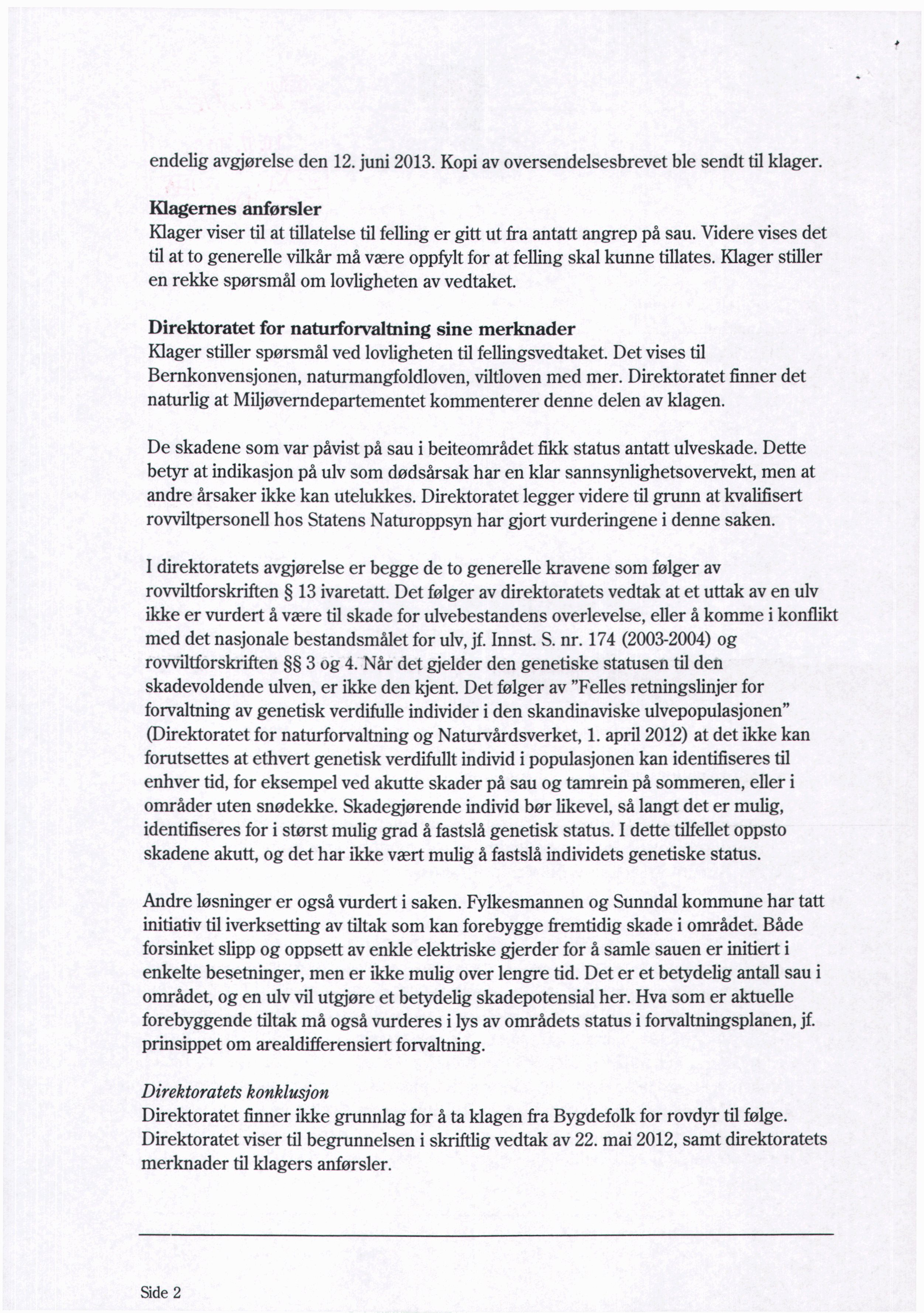 endelig avgjørelse den 12.juni 2013.Kopiav oversendelsesbrevet ble sendt til klager. Klagernesanførsler Klager viser til at tillatelse til felling er gitt ut fra antatt angrep på sau.