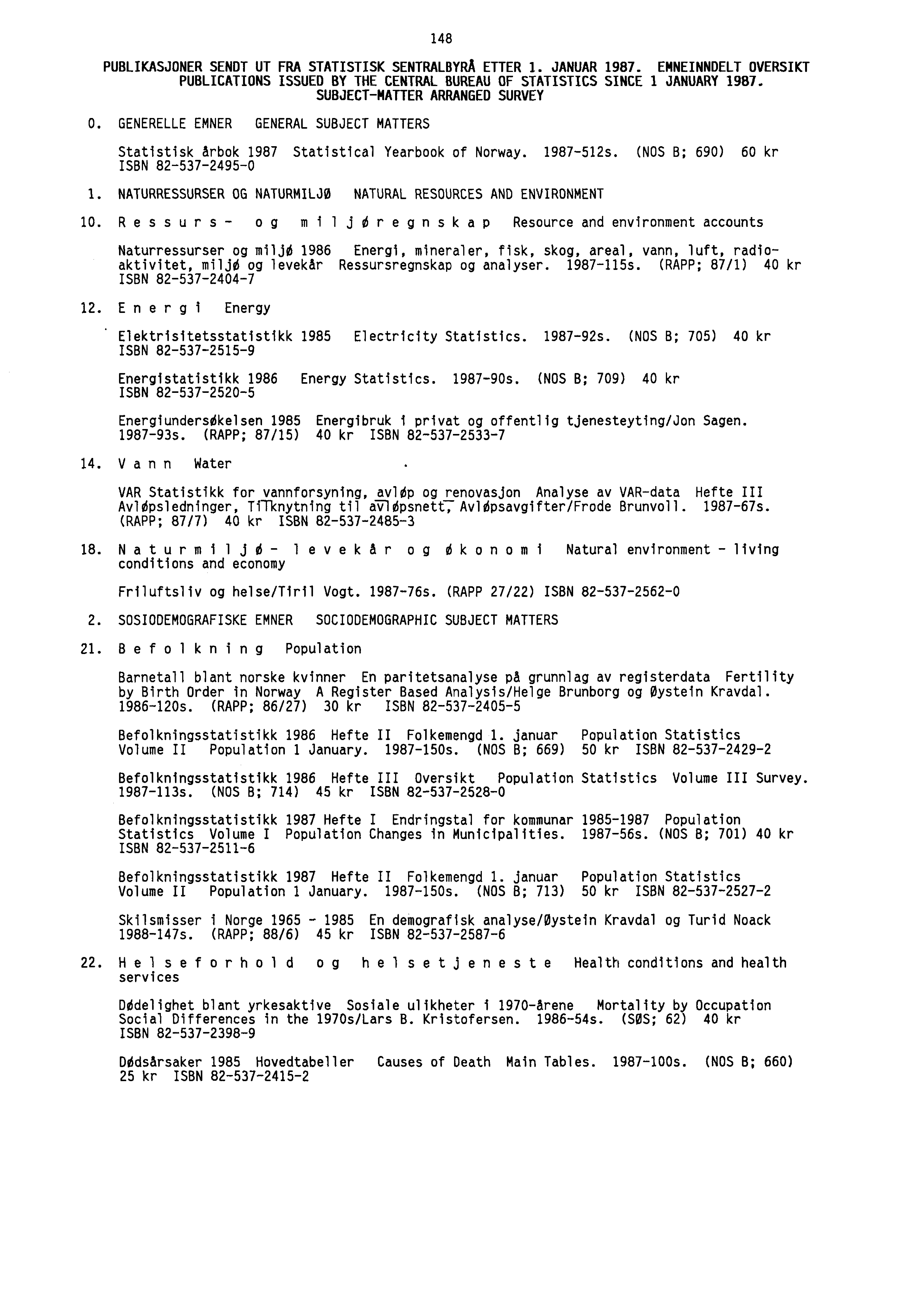 148 PUBLIKASJONER SENDT UT FRA STATISTISK SENTRALBYRÅ ETTER 1. JANUAR 1987. ENNEINNDELT OVERSIKT PUBLICATIONS ISSUED BY THE CENTRAL BUREAU OF STATISTICS SINCE 1 JANUARY 1987.