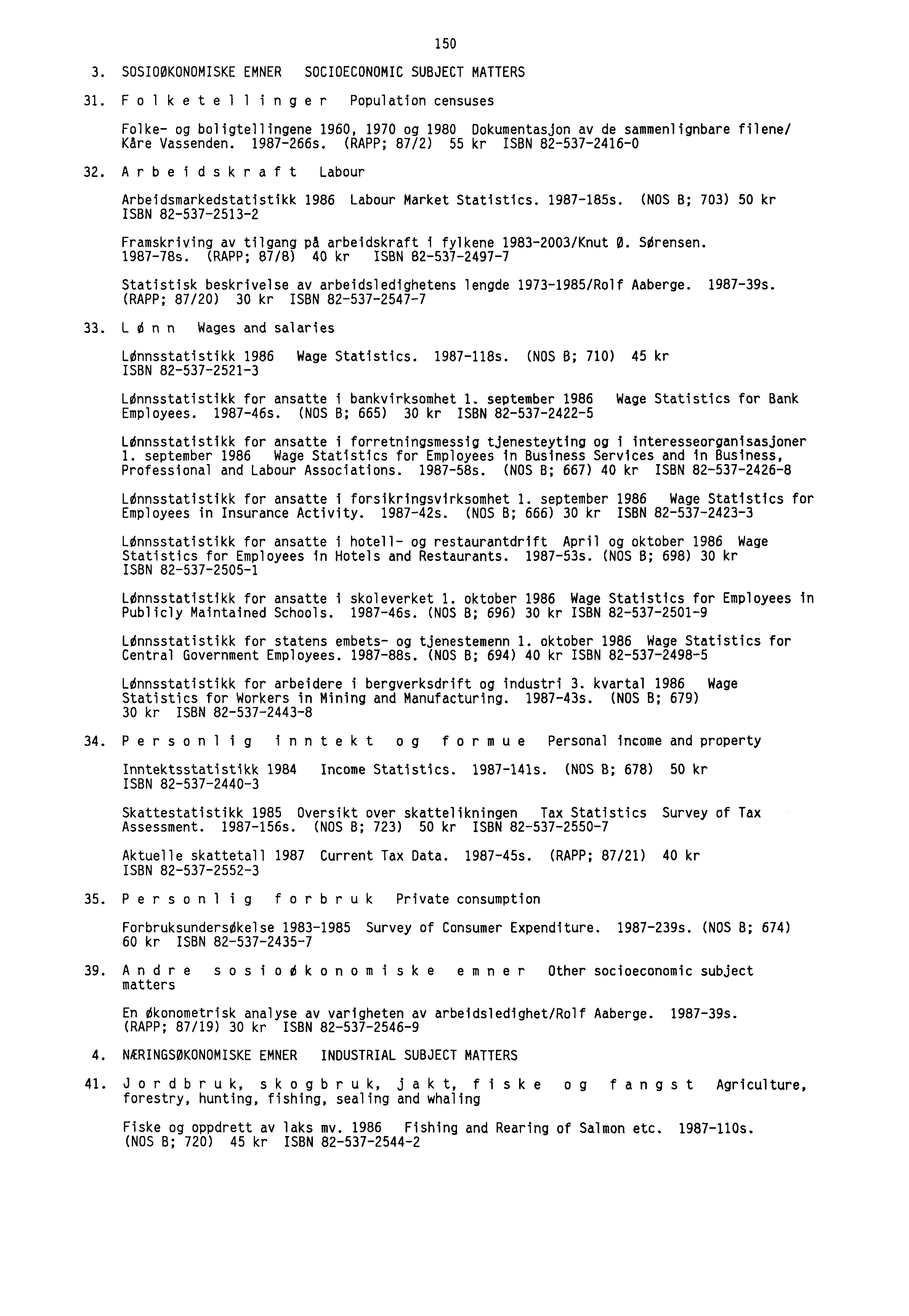 150 3. SOSIOØKONOMISKE EMNER SOCIOECONOMIC SUBJECT MATTERS 31. Folketellinger Population censuses Folke og boligtellingene 1960, 1970 og 1980 Dokumentasjon av de sammenlignbare filene/ Kåre Vassenden.