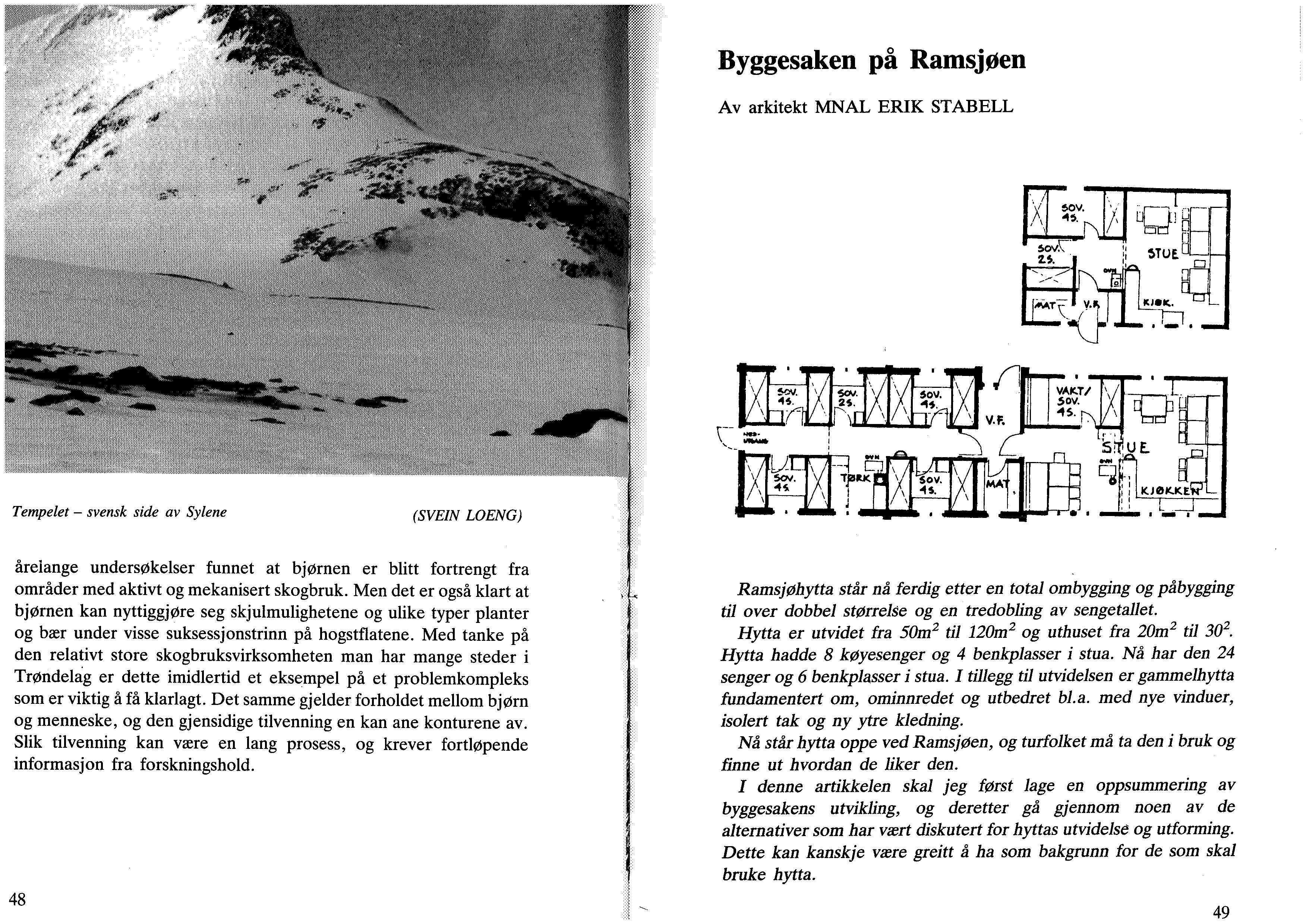 '**'.m m Byggesaken på Ramsjøen -*,* "X Av arkitekt MNAL ERIK STABELL f^'--"^ / Q^t MUE Tempelet - svensk side av Sylene (SVEIN LOENG) årelange undersøkelser funnet at bjørnen er blitt fortrengt fra