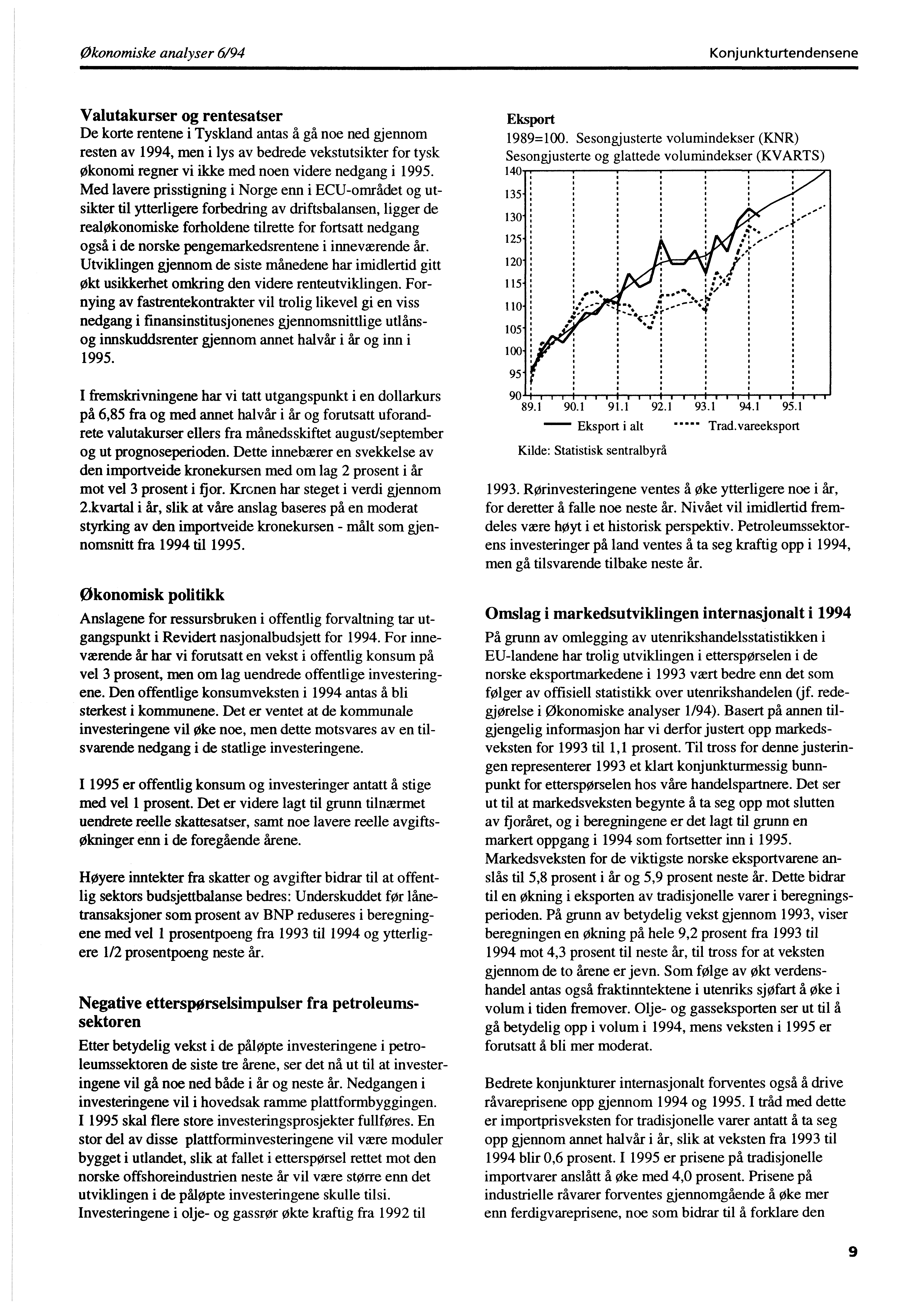 Økonomiske analyser 6/94 Konjunkturtendensene Valutakurser og rentesatser De korte rentene i Tyskland antas å gå noe ned gjennom resten av 1994, men i lys av bedrede vekstutsikter for tysk Økonomi