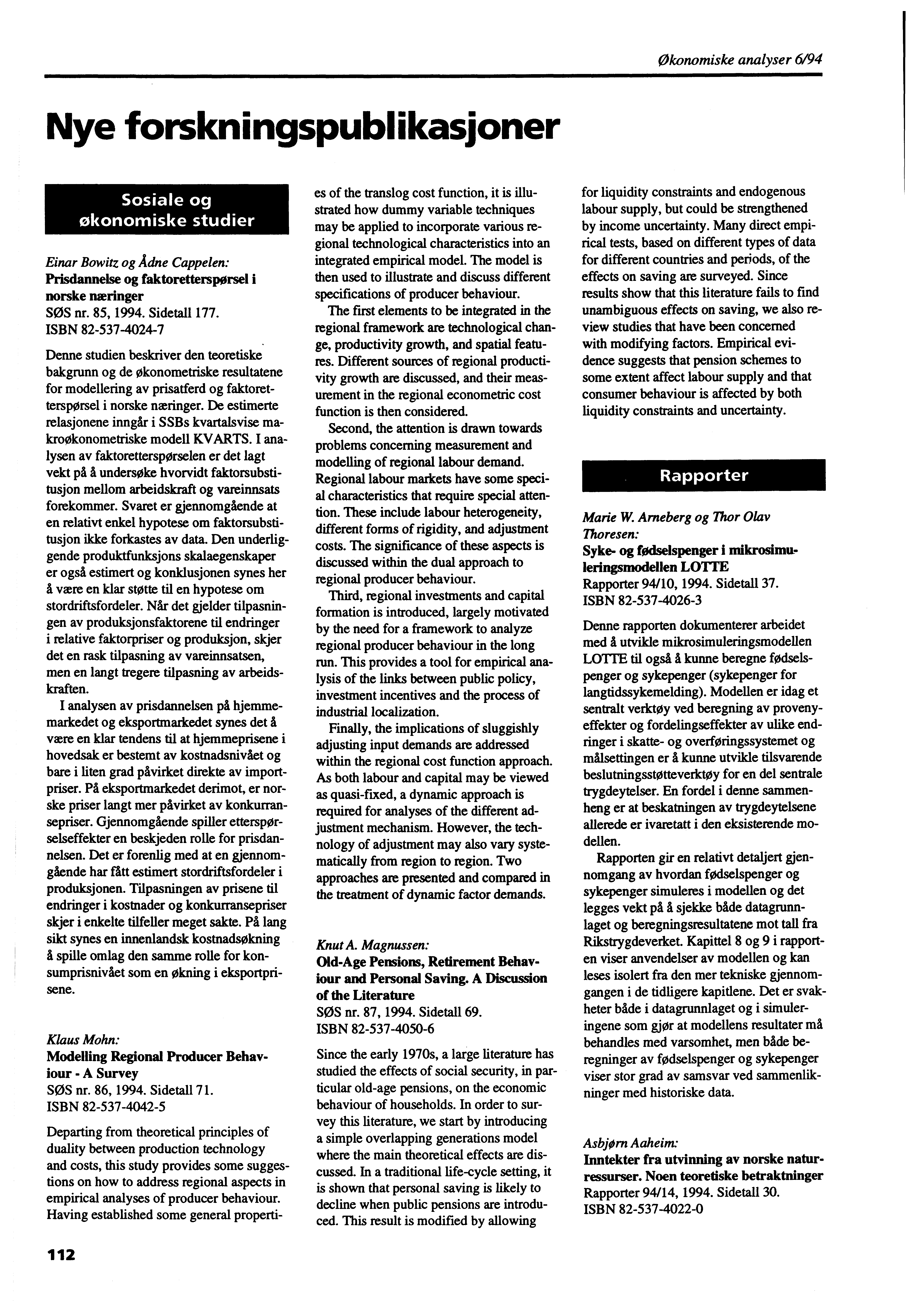 Økonomiske analyser 6/94 Nye forskningspublikasjoner Sosiale og økonomiske studier Einar Bowitz og Adne Cappelen: Prisdannelse og faktorefterspørsel i norske næringer SOS nr. 85, 1994. Sidetall 177.