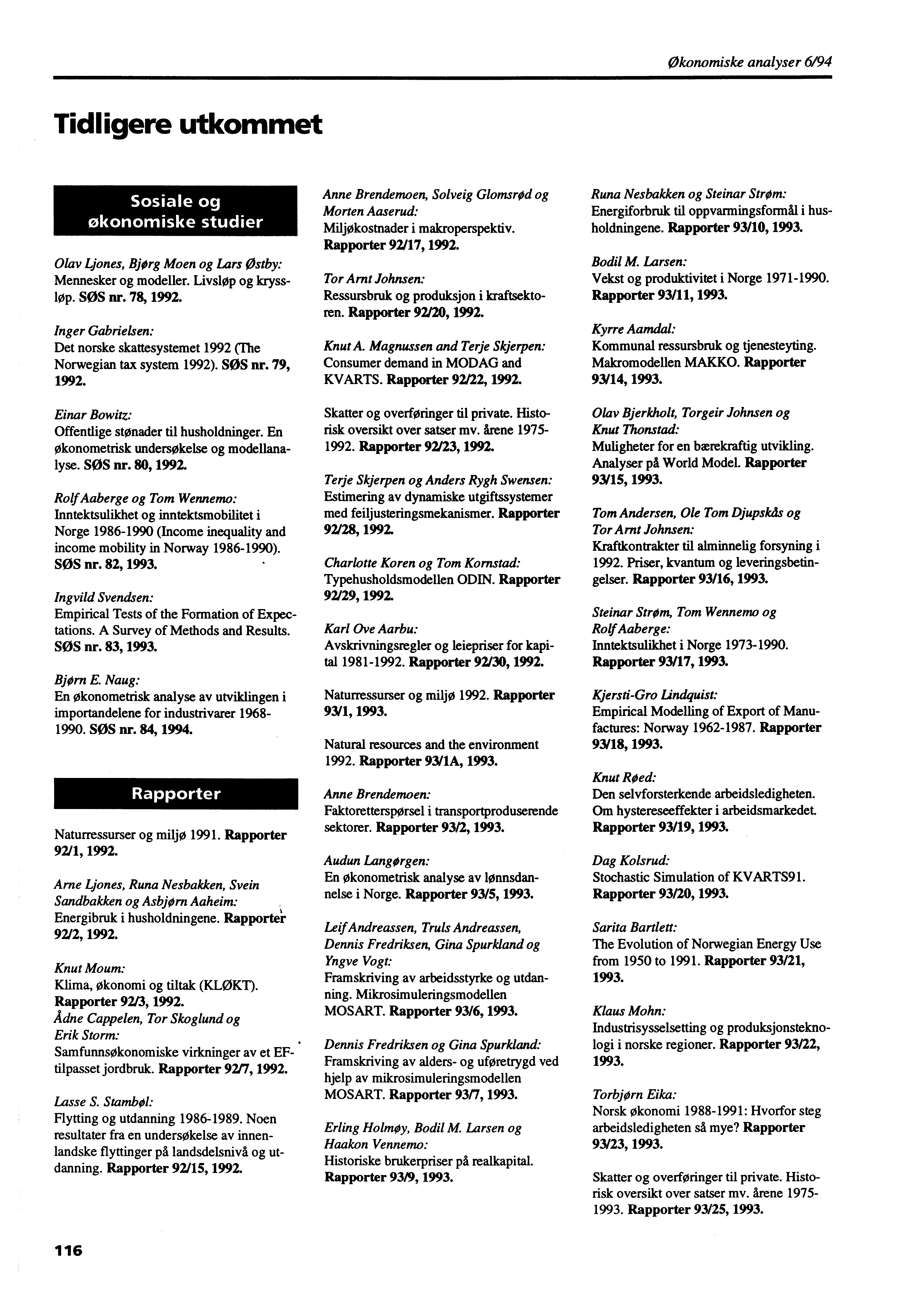 Økonomiske analyser 6/94 Tidligere utkommet Sosiale og økonomiske studier Olav Ljones, Bjørg Moen og Lars østby: Mennesker og modeller. Livsløp og krysslop. SOS nr. 78, 1992.