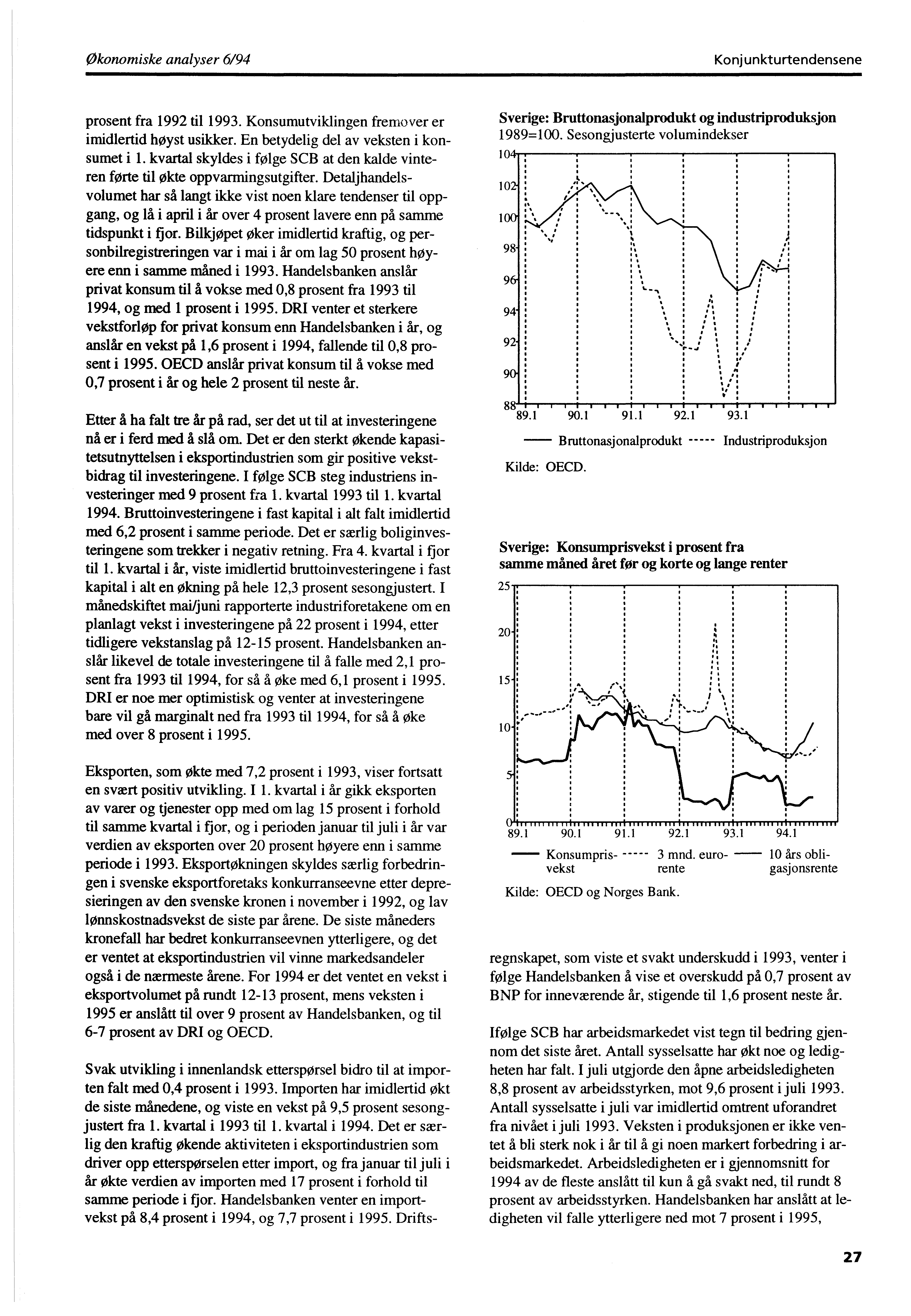 Økonomiske analyser 6/94 Konjunkturtendensene prosent fra 1992 til 1993. Konsumutviklingen fremover er imidlertid høyst usikker. En betydelig del av veksten i konsumet i 1.