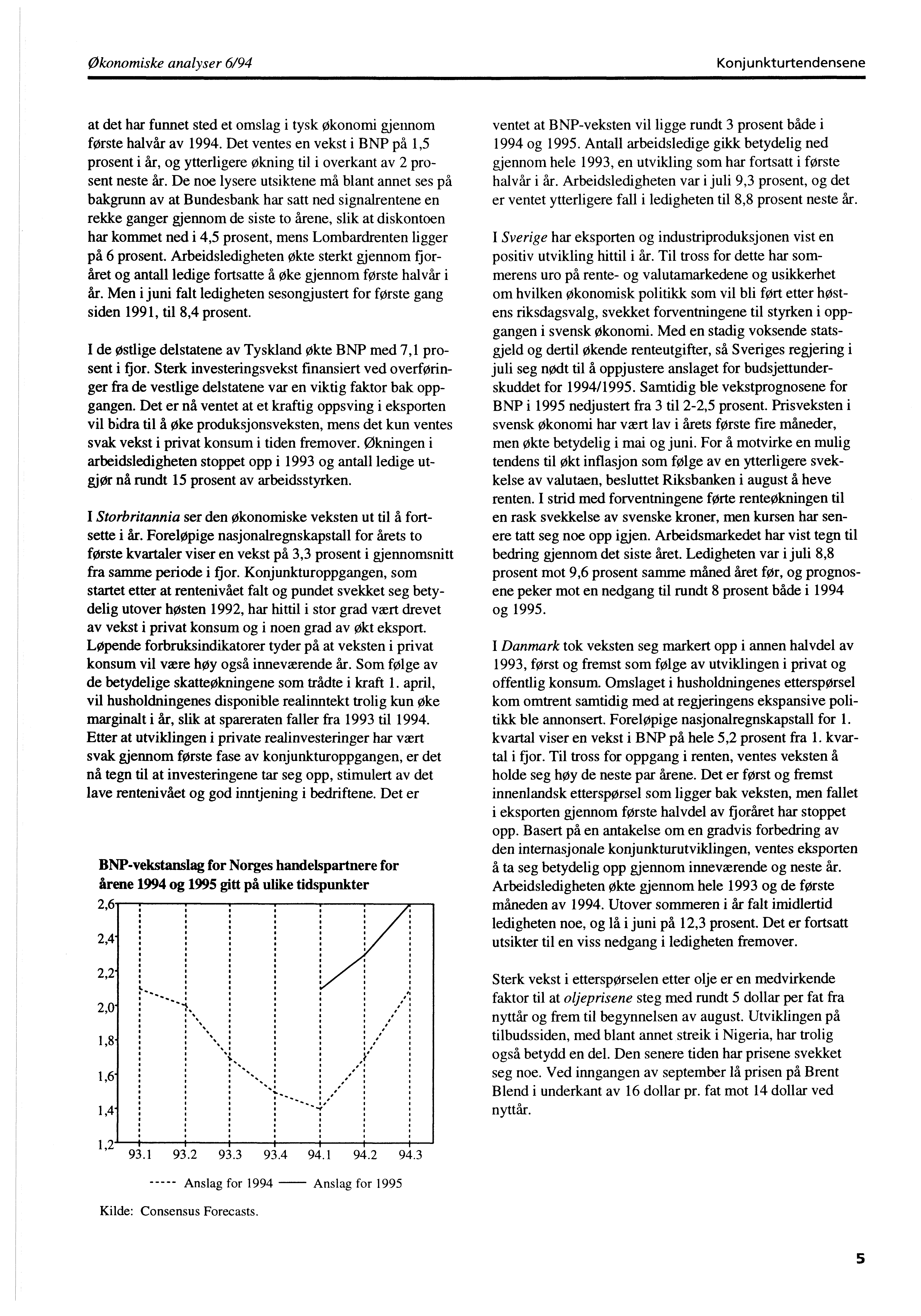 Økonomiske analyser 6/94 Konjunkturtendensene at det har funnet sted et omslag i tysk økonomi gjennom første halvår av 1994.