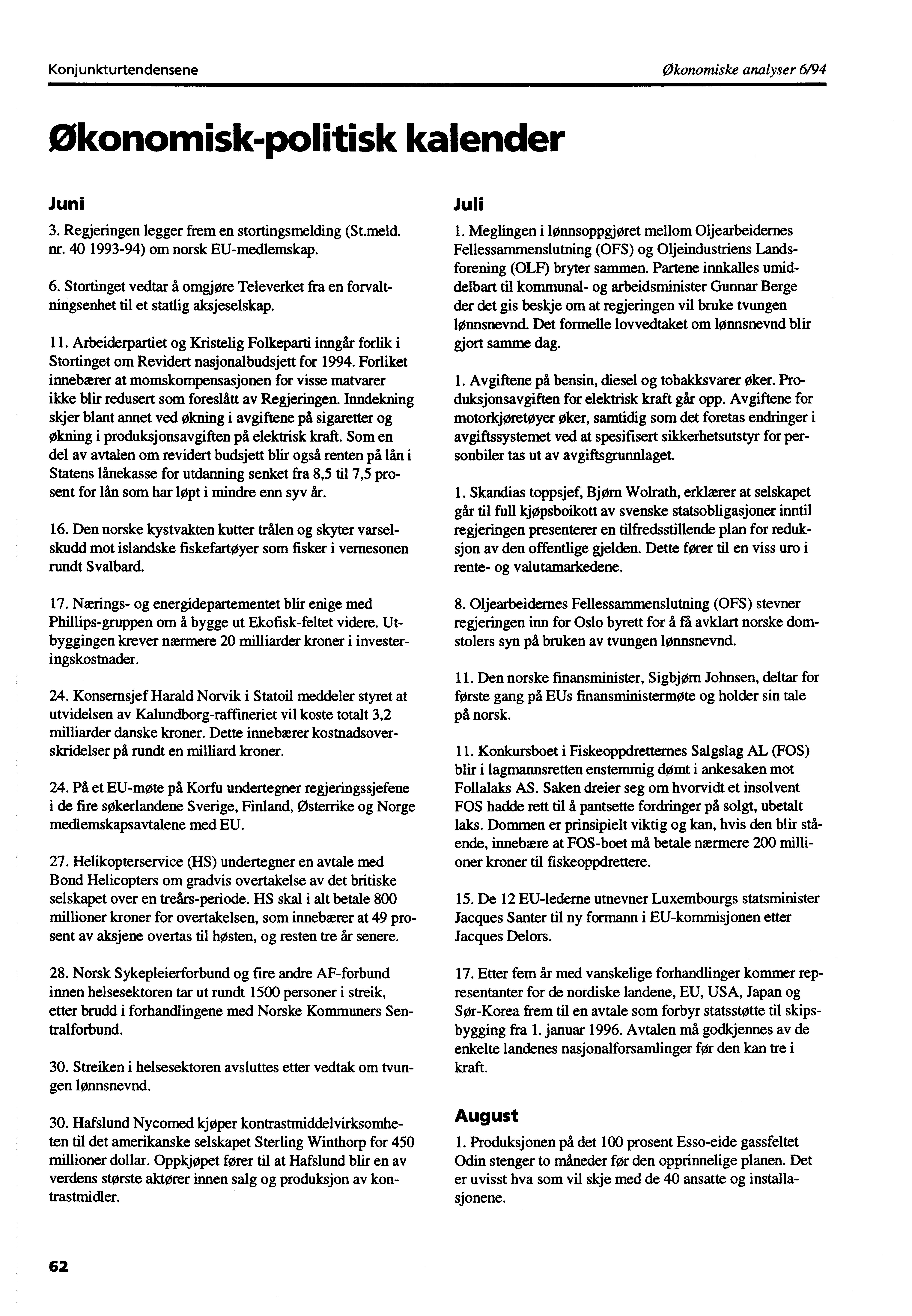 Konjunkturtendensene Økonomiske analyser 6/94 Økonomisk-politisk kalender Juni 3. Regjeringen legger frem en stortingsmelding (St.meld. nr. 40 1993-94) om norsk EU-medlemskap. 6. Stortinget vedtar å omgjøre Televerket fra en forvaltningsenhet til et statlig aksjeselskap.