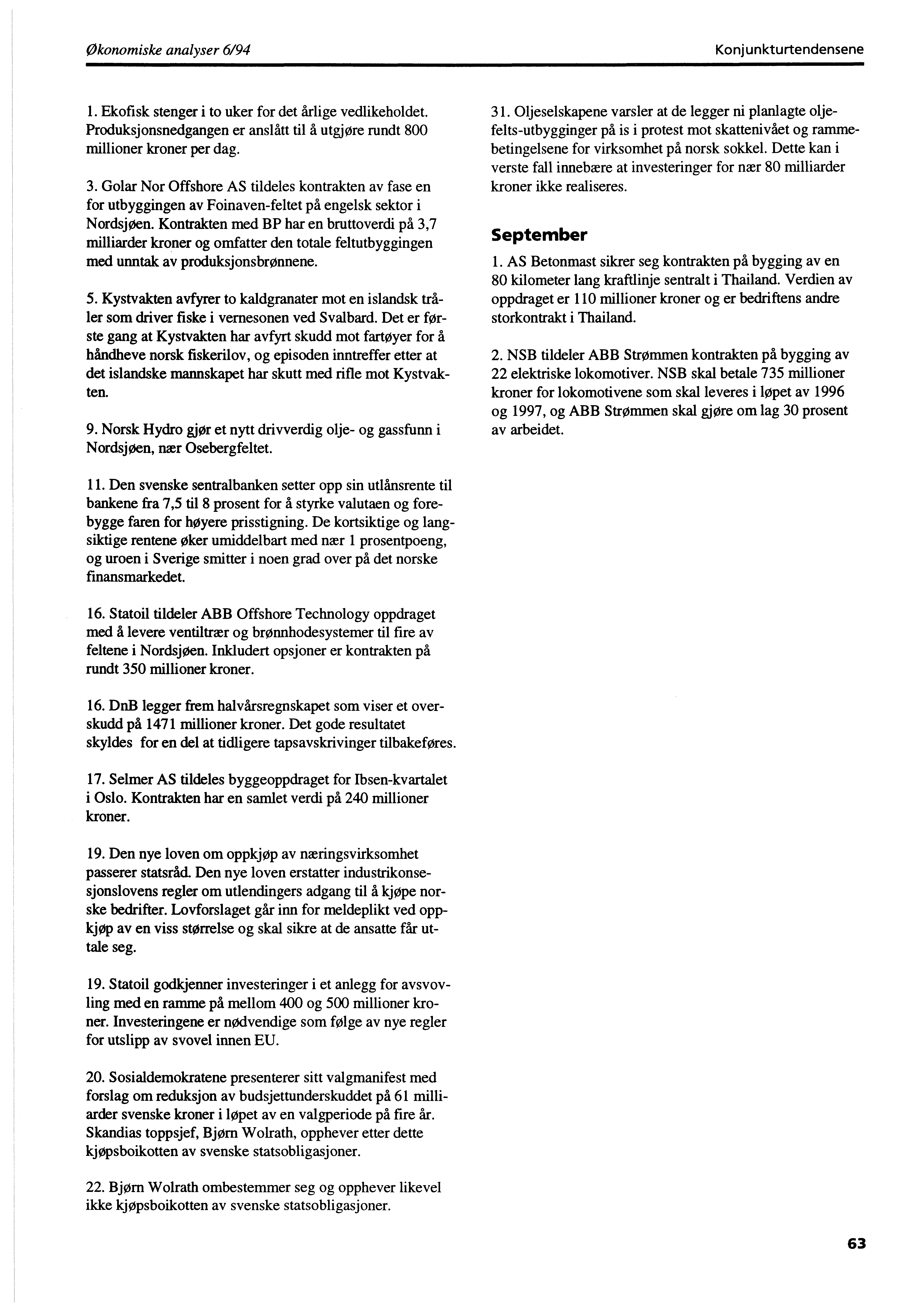 Økonomiske analyser 6/94 Konjunkturtendensene 1. Ekofisk stenger i to uker for det årlige vedlikeholdet. Produksjonsnedgangen er anslått til å utgjøre rundt 800 millioner kroner per dag. 3.
