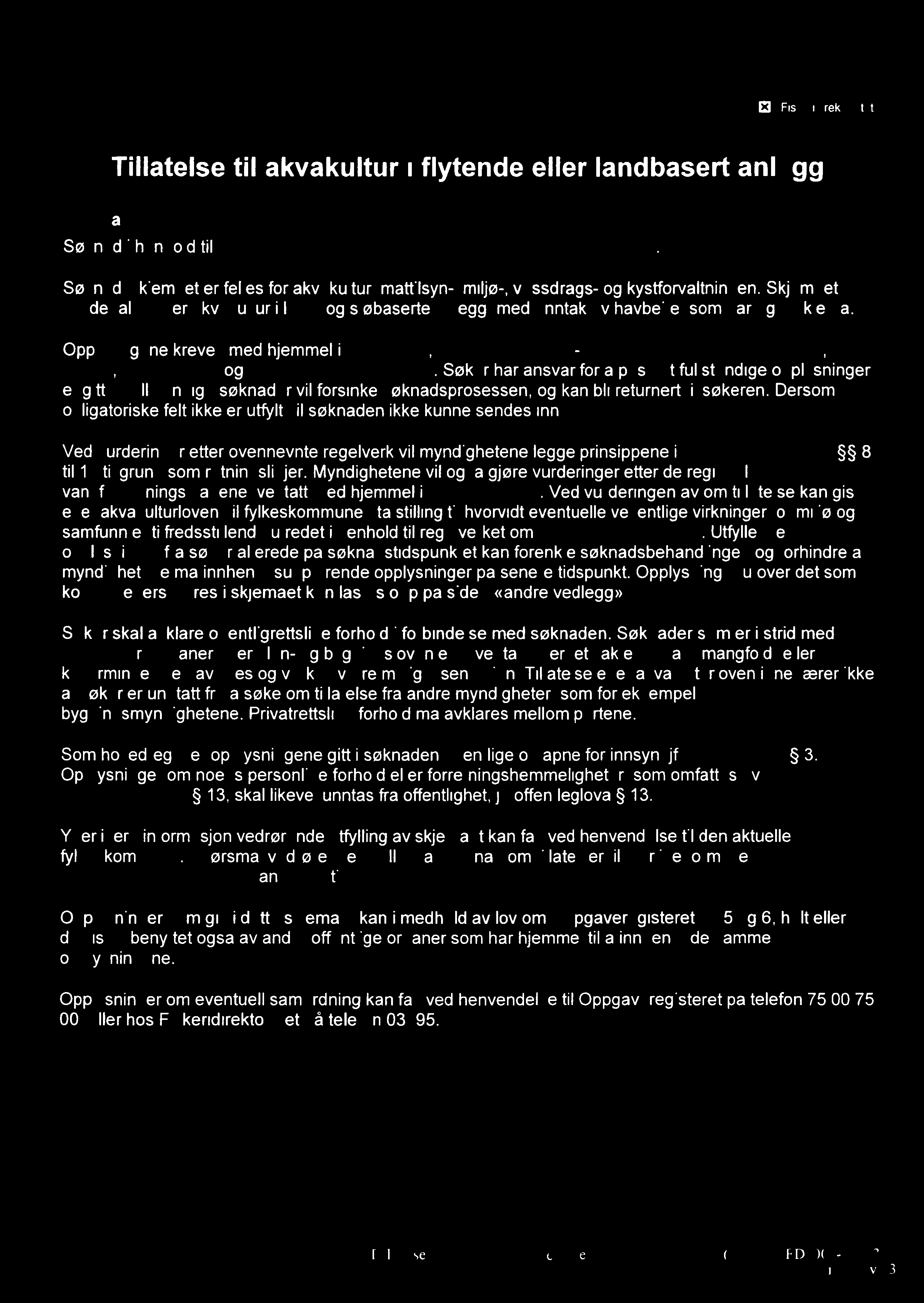 E] Fiskeridirektoratet Tillatelse til akvakultur i flytende eller landbasert anlegg nformasjon Søknad i henhold til lov av 17 "uni 2005 nr 79 om akvakultur (akvakulturloven) T Søknadsskjemaet er