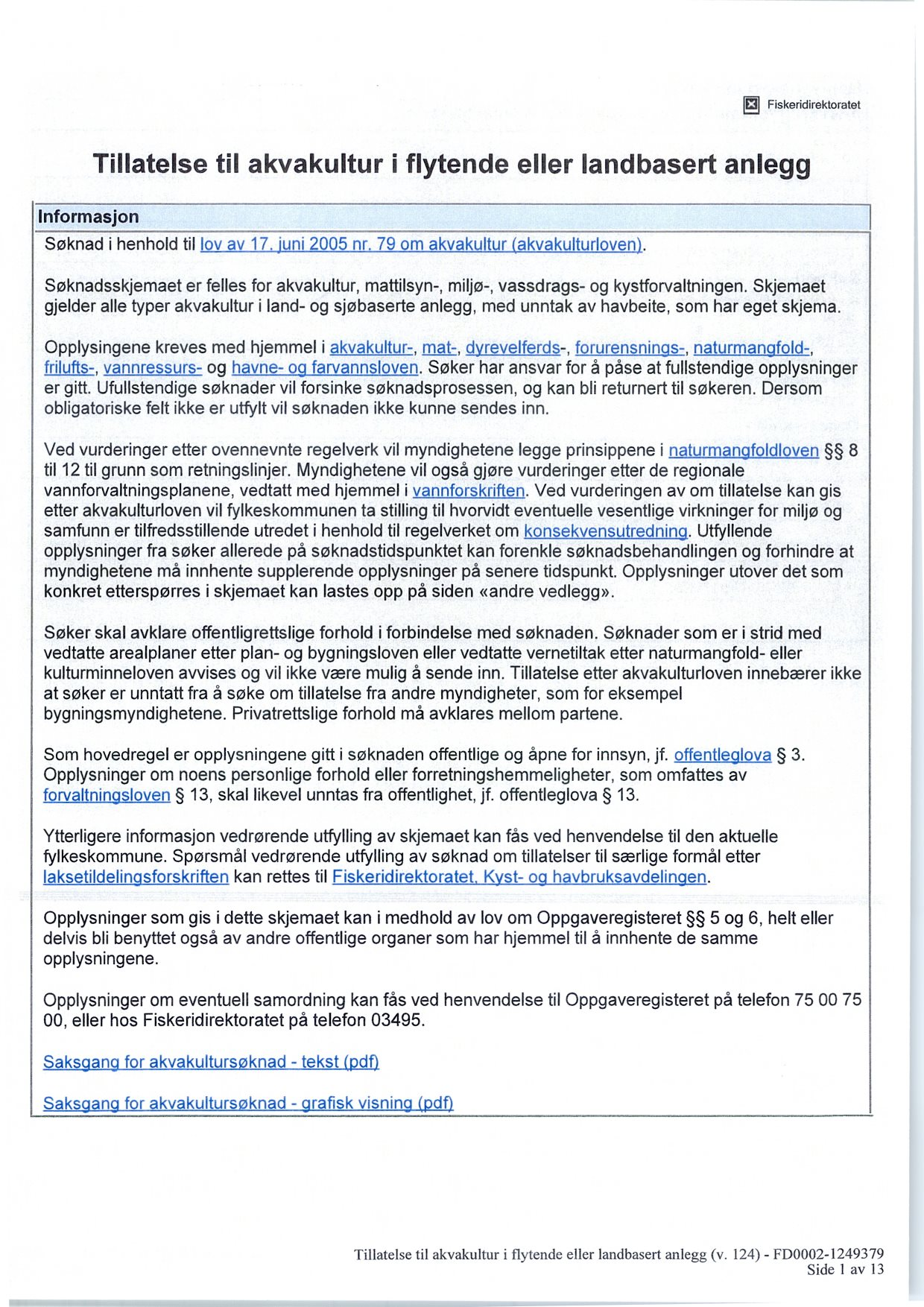 Fiskeridirektoratet Tillatelse til akvakultur i flytende eller landbasert anlegg Informasjon Søknad i henholdtil lov av 17. juni 2005 nr. 79 om akvakultur (akvakulturloven).