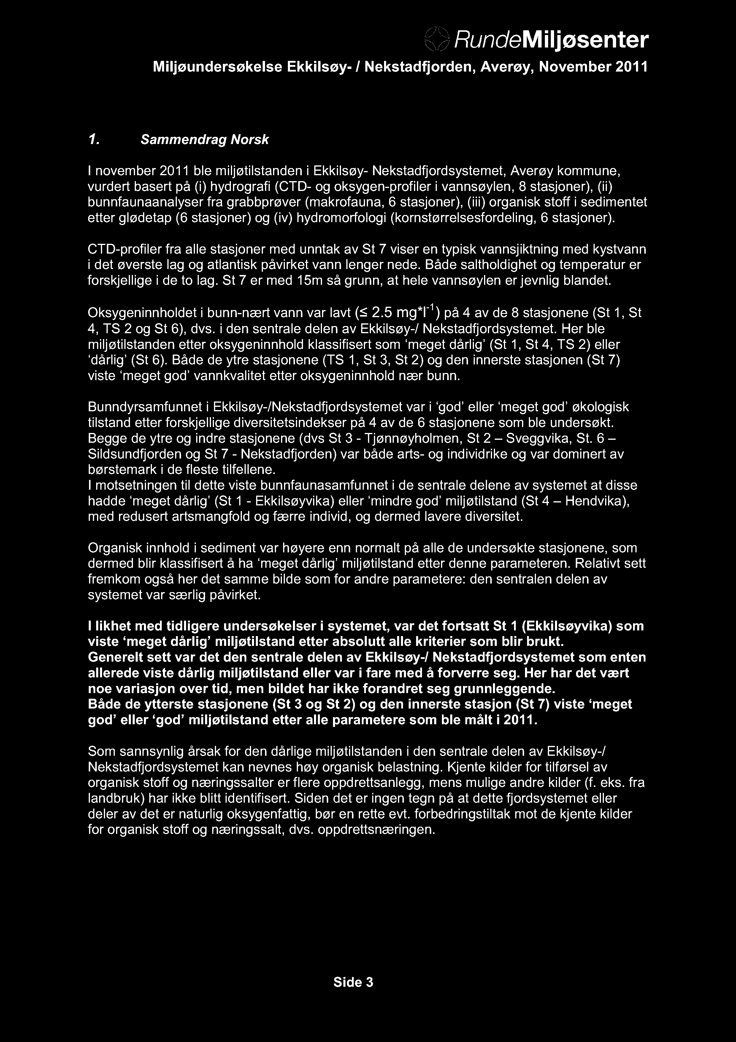 1. Sammendrag Norsk I november 2011 ble miljøtilstanden i Ekkilsøy- Nekstadfjordsystemet, Averøy kommune, vurdert basert på (i) hydrografi (CTD- og oksygen-profiler i vannsøylen, 8 stasjoner), (ii)