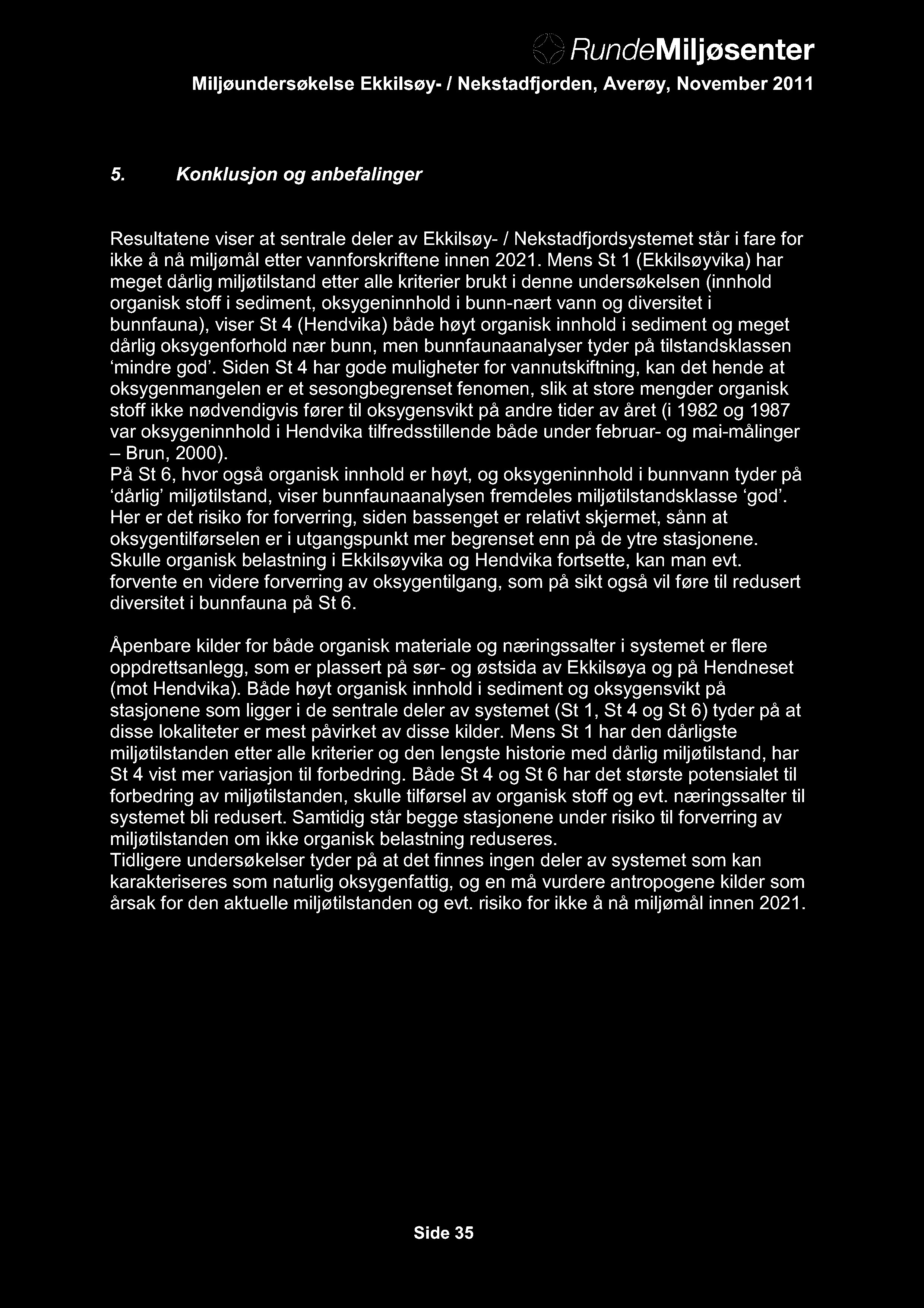 5. Konklusjon og anbefalinger Resultatene viser at sentrale deler av Ekkilsøy- / Nekstadfjordsystemet står i fare for ikke å nå miljømål etter vannforskriftene innen 2021.