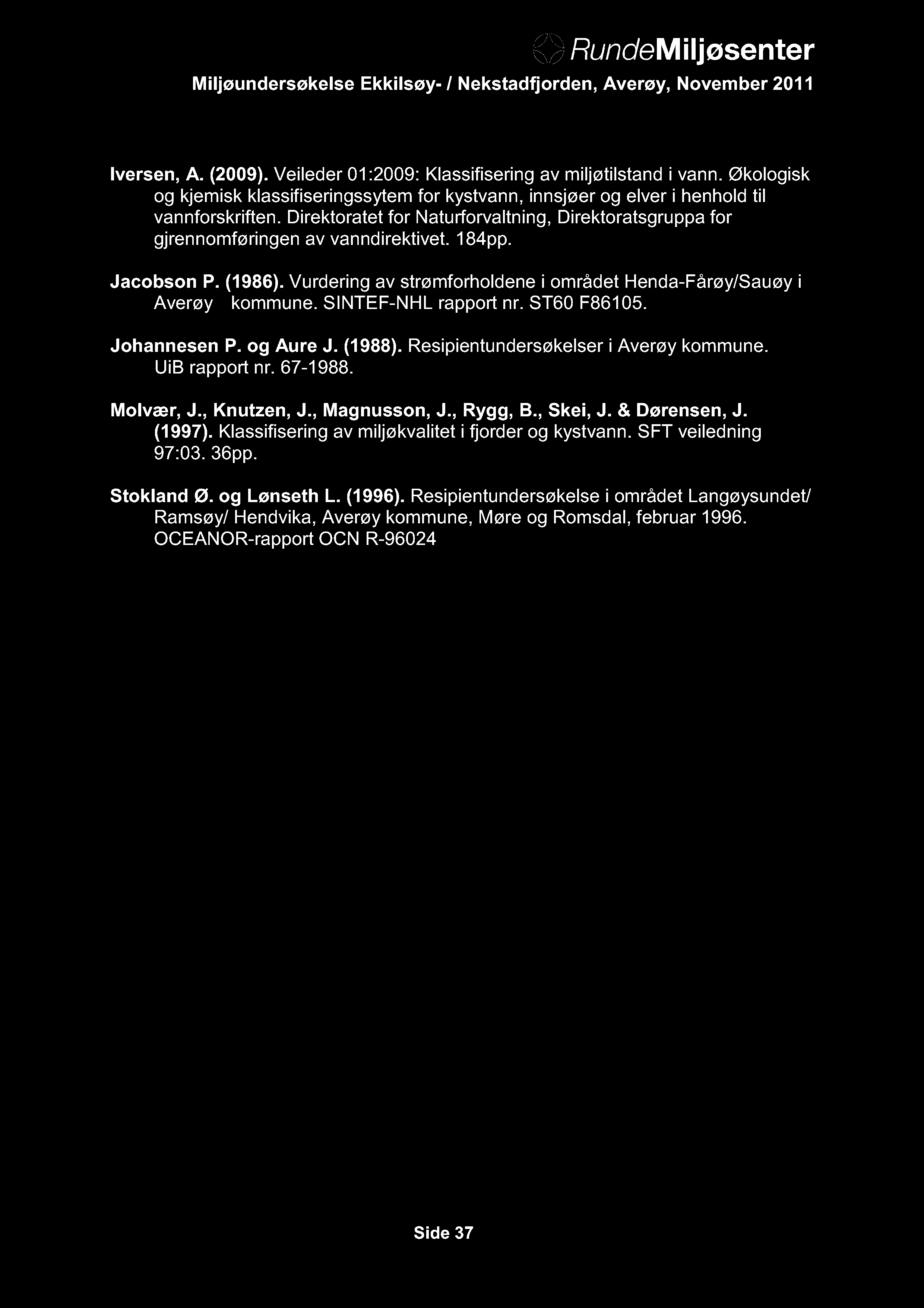 Iversen, A. (2009). Veileder 01:2009: Klassifisering av miljøtilstand i vann. Økologisk og kjemisk klassifiseringssytem for kystvann, innsjøer og elver i henhold til vannforskriften.