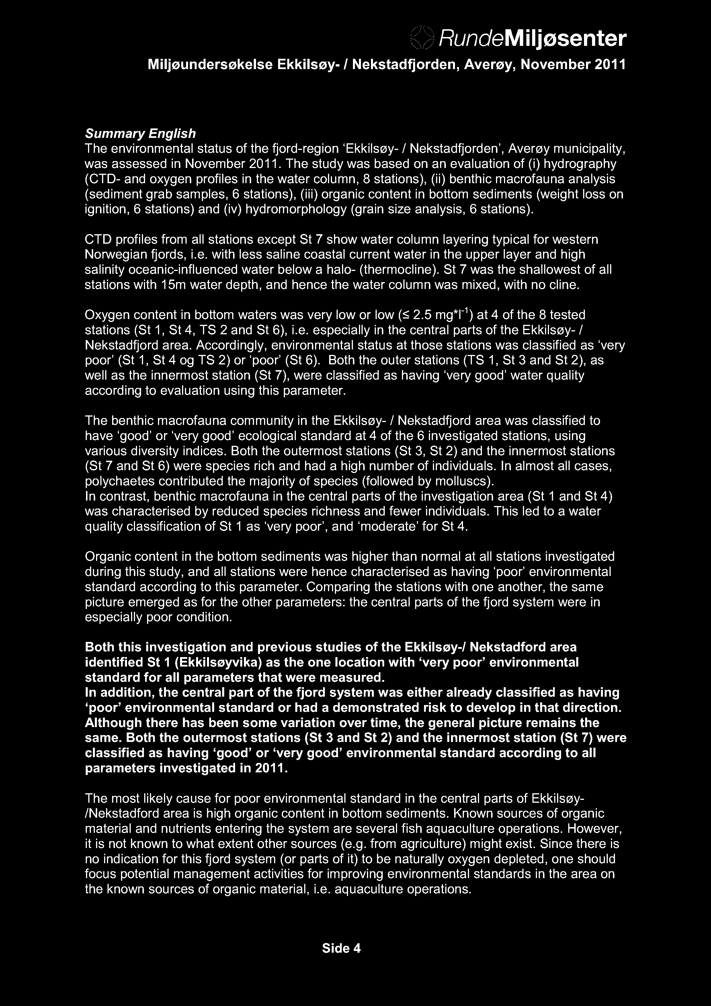 Summary English The environmental status of the fjord-region Ekkilsøy- / Nekstadfjorden, Averøy municipality, was assessed in November 2011.