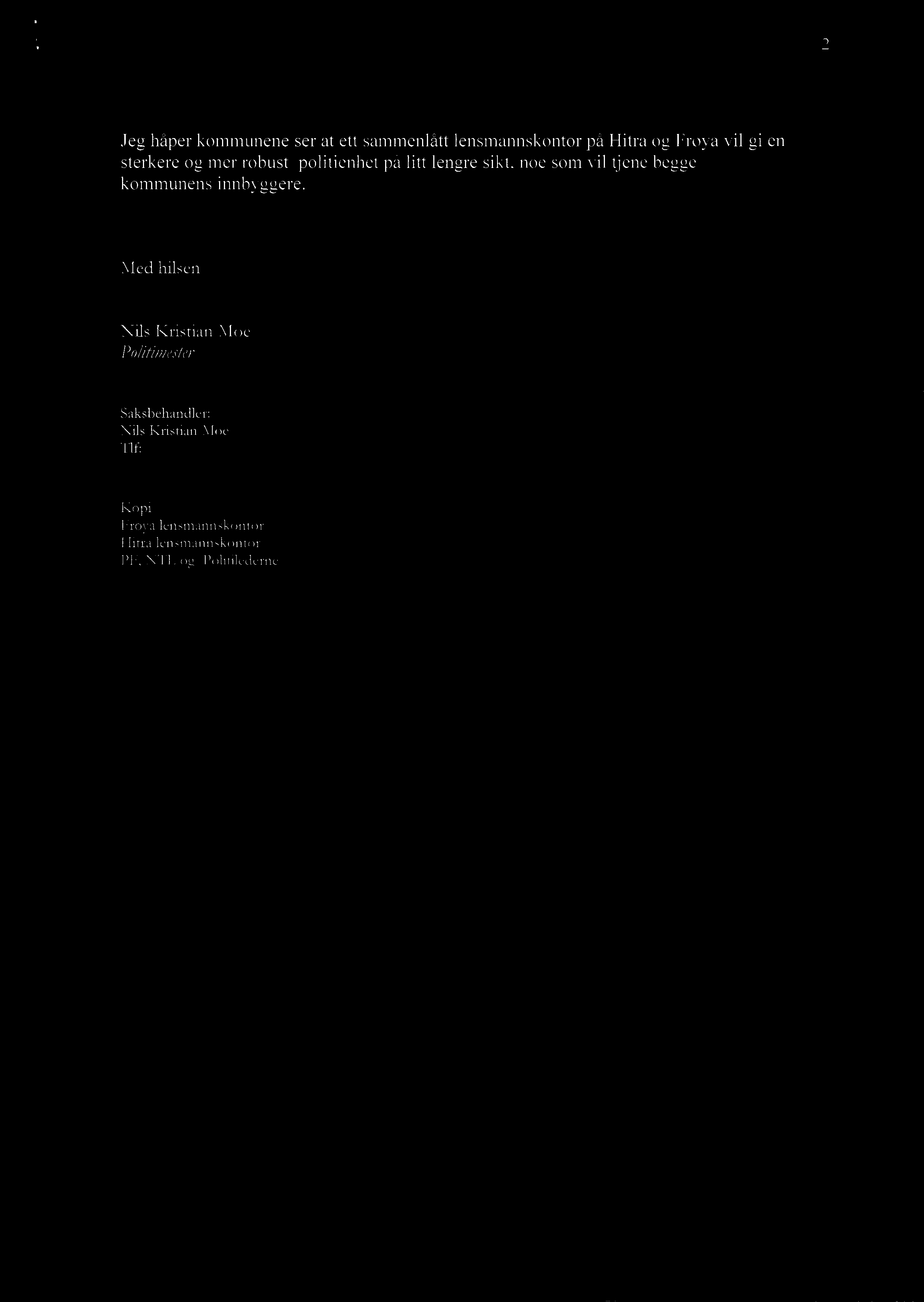 2 Jeg håper kommunene ser at ett sammenlått lensmannskontor på Hitra og Frøya vil gi en sterkere og mer robust politienhet på litt lengre sikt, noe som vil tjene begge