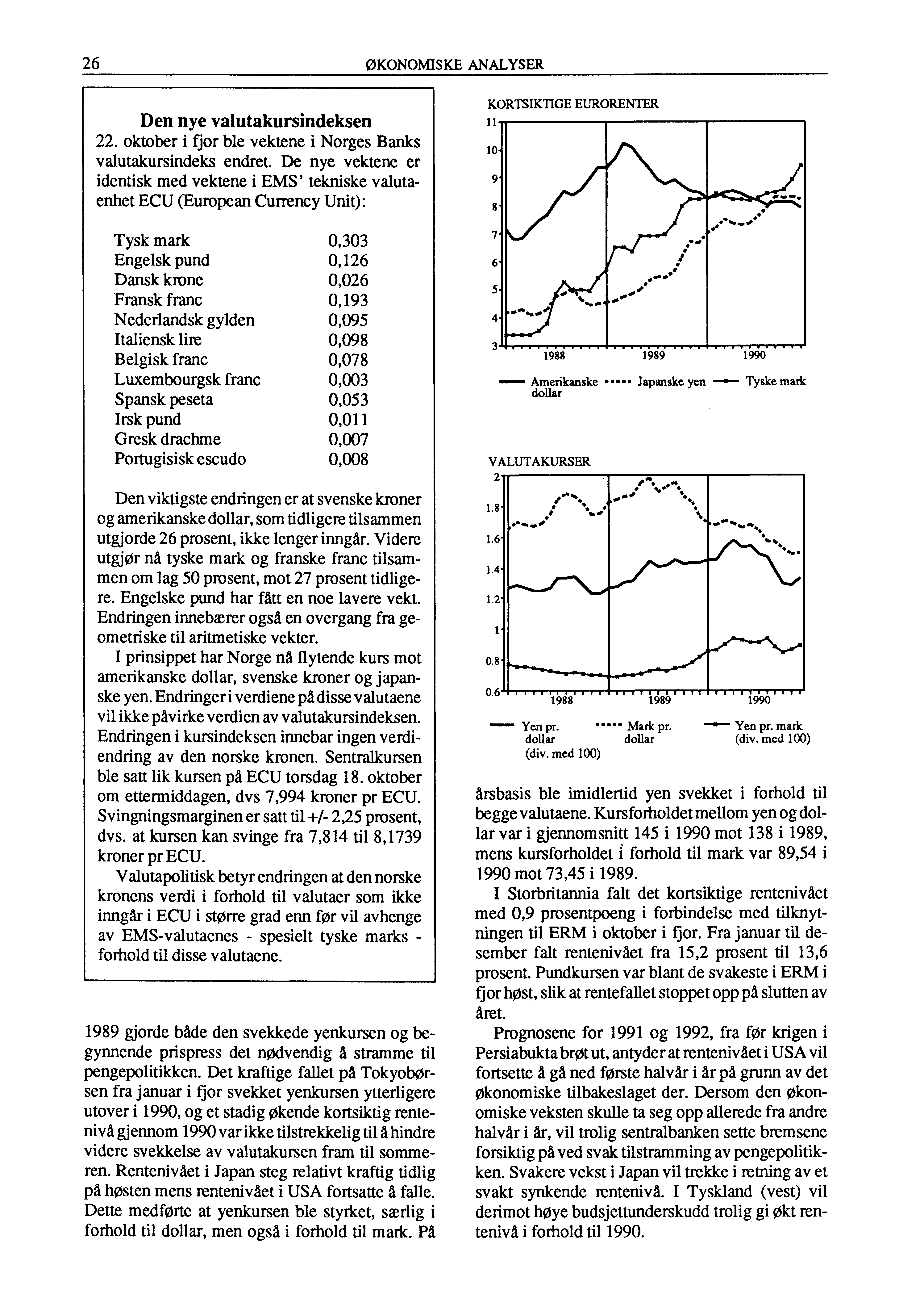 26 ØKONOMISKE ANALYSER Den nye valutakursindeksen 22. oktober i fjor ble vektene i Norges Banks valutakursindeks endret.