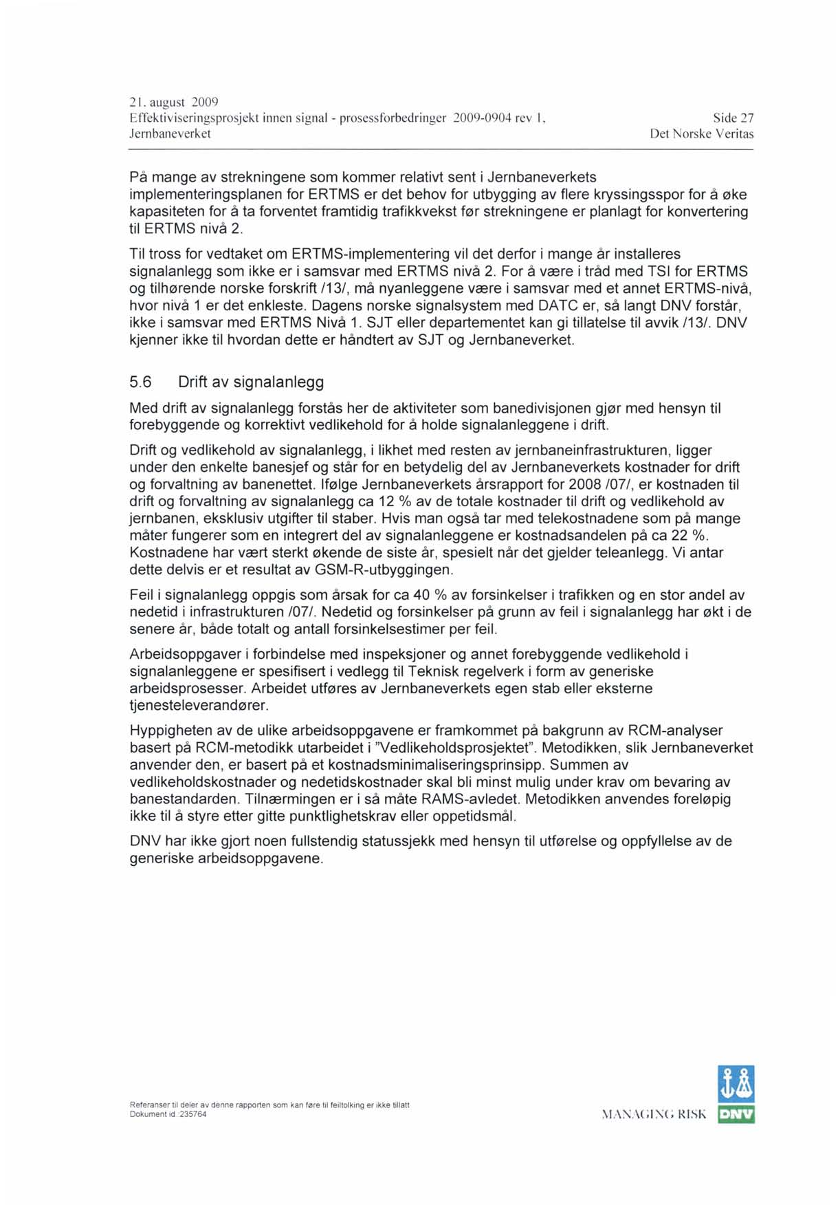 2 I. august 2009 Effektiviseringsprosjekt innen signal - prosessforbedringer 2009-0904 rev I, J em baneverket Side 27 På mange av strekningene som kommer relativt sent i s implementeringsplanen for