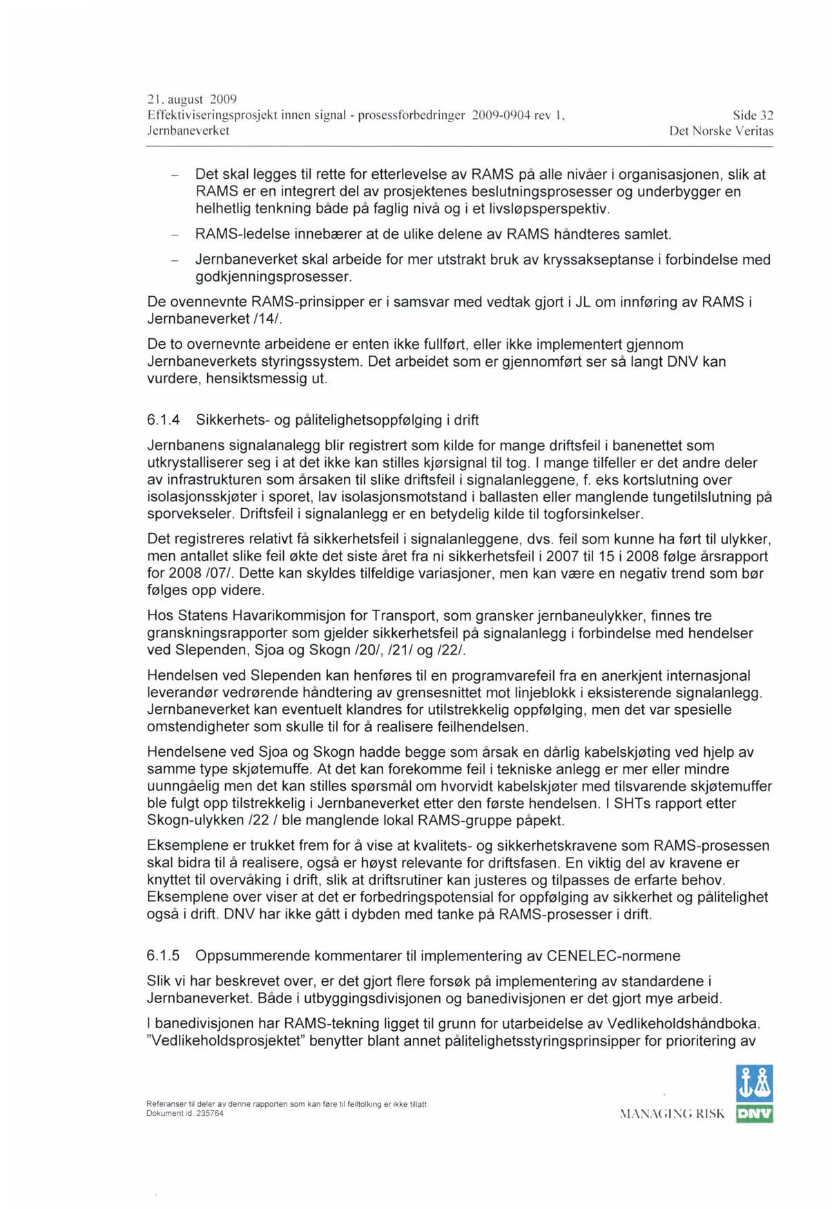 2 l. august 2009 Effektiviseringsprosjekt innen signal - prosessforbedringer 2009-0904 rev l, Jern baneverket Si de 32 Det skal legges til rette for etterlevelse av RAMS på alle nivåer i