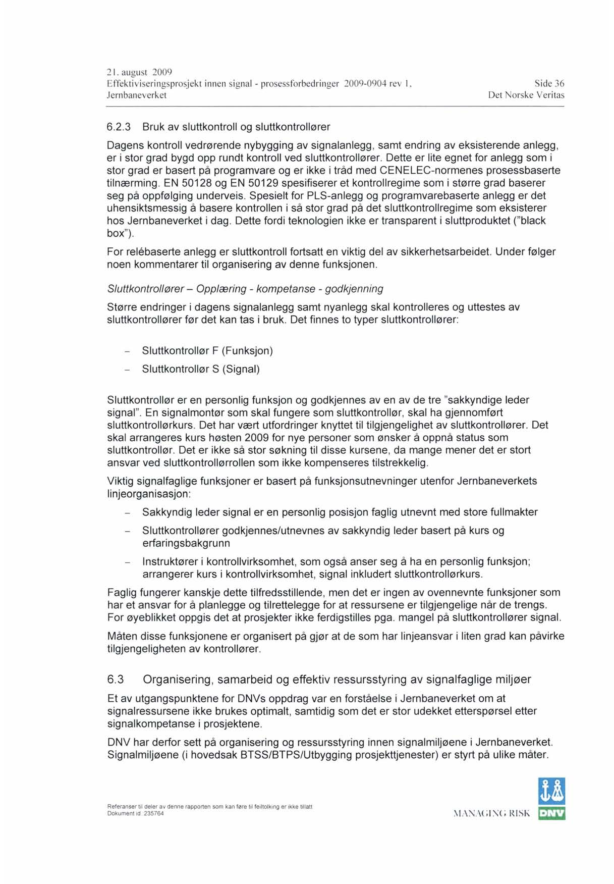 2 I. august 2009 Effektiviseringsprosjekt innen signal - prosessforbedringer 2009-0904 rev l. Side 36 6.2.3 Bruk av sluttkontroll og sluttkontrollører Dagens kontroll vedrørende nybygging av signalanlegg, samt endring av eksisterende anlegg, er i stor grad bygd opp rundt kontroll ved sluttkontrollører.