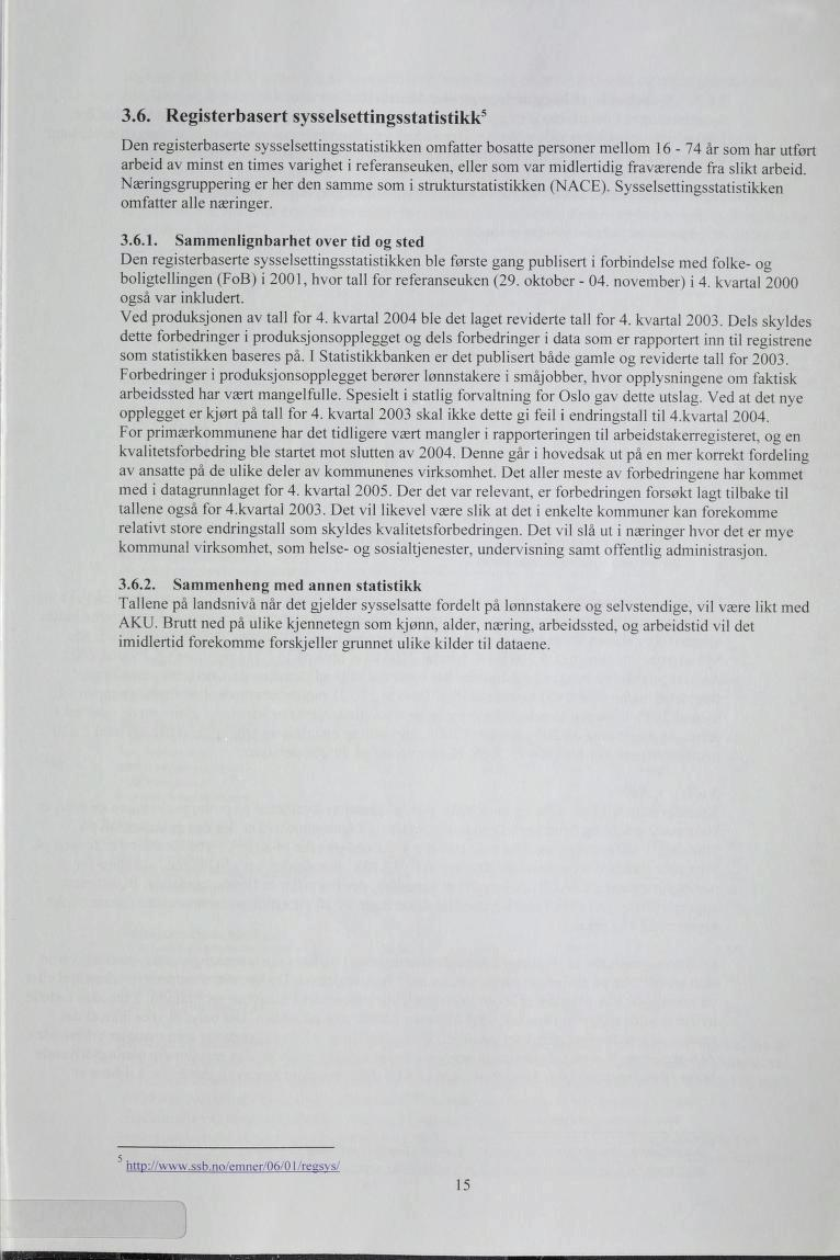 .. Registerbasert sysselsettingsstatistikk Den registerbaserte sysselsettingsstatistikken omfatter bosatte personer mellom - år som har utført arbeid av minst en times varighet i referanseuken, eller