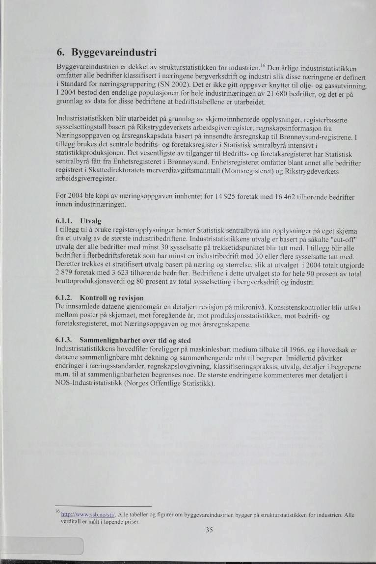 . Byggevareindustri Byggevareindustrien er dekket av strukturstatistikken for industrien.