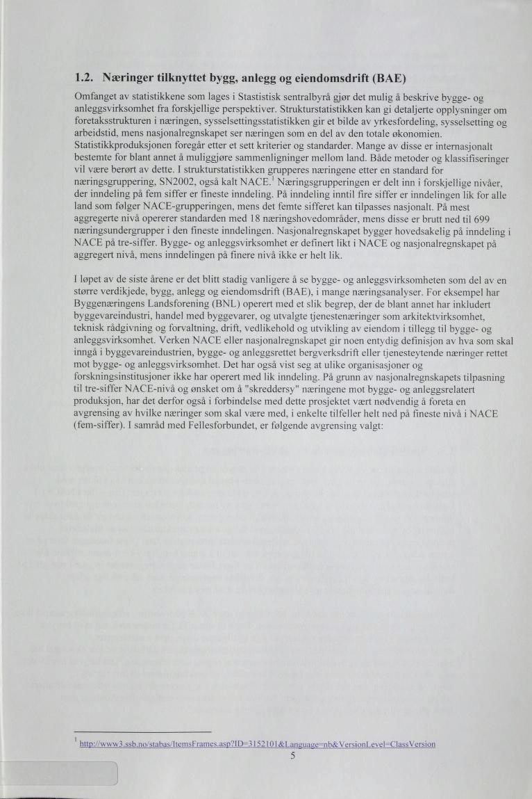 .. Næringer tilknyttet bygg, anlegg og eiendomsdrift (BAE) Omfanget av statistikkene som lages i Stastistisk sentralbyrå gjør det mulig å beskrive bygge- og anleggsvirksomhet fra forskjellige