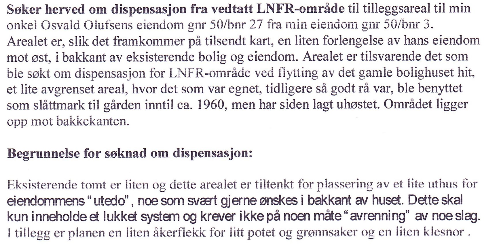 Mesteparten av arealet er vått, og lite egnet til annet enn utmark. 1. Myrvoll har ingen konkrete planer om bruk av området. 2.