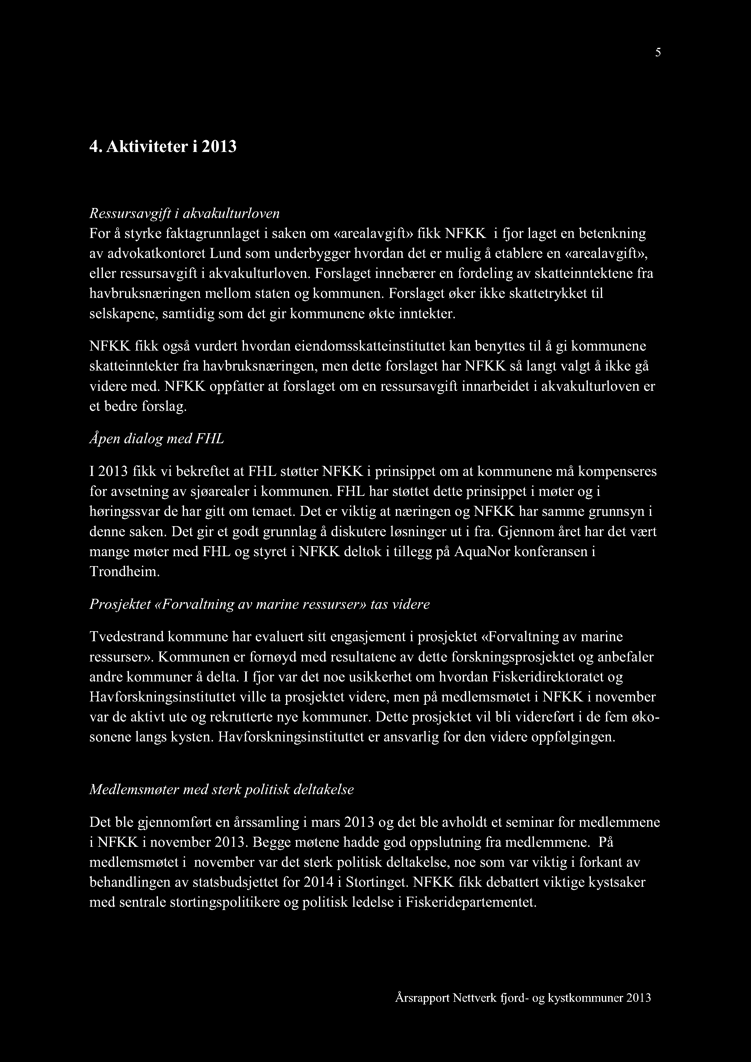 5 4. Aktiviteter i 2013 Ressursavgift i akvakulturloven For å styrkefaktagrunnlageti sakenom «arealavgift»fikk NFKK i fjor lagetenbetenkning av advokatkontoretlund somunderbyggerhvordandeter mulig å