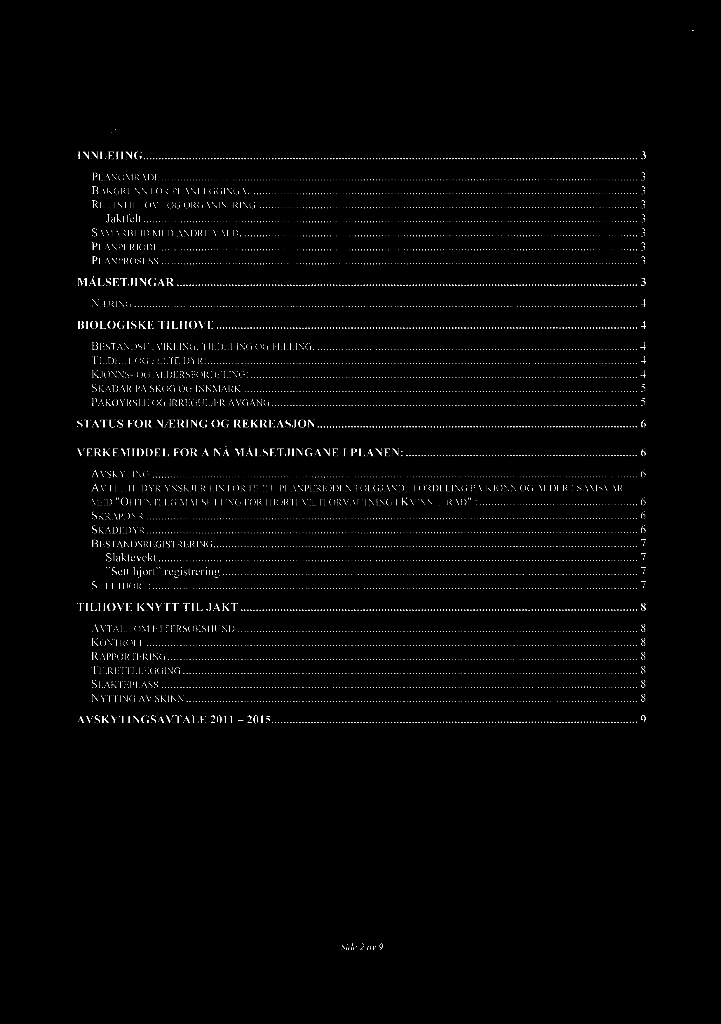 .... 4 SKADAR PÅ SKOG OG INNMARK..... 5 PÅKØYRSLF. OG IRREGUL/ER AVGANG..... 5 STATUS FOR NÆRING OG REKREASJON..... 6 VERKEMIDDEL FOR Å NÅ MÅLSETJINGANE I PLANEN:...... 6 AVSKYTING.