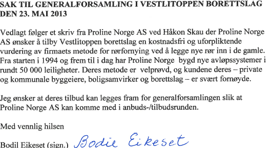 B) Forslag fra Bodil Eikeset vedrørende rørfornying Vedtak: Enstemmig vedtatt C) Forslag fra styret vedrørende endring av vedtektene 3-2 (2) Forslag til vedtak: Borettslagets vedtekter 3-2(2) endres