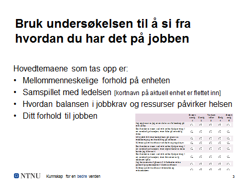 Svar på eventuelle spørsmål om spørreskjemaet: Spørreskjemaet finnes på NTNUs nettside «arbeidsmiljøundersøkelse» hvis man vil se på spørsmålene på forhånd.