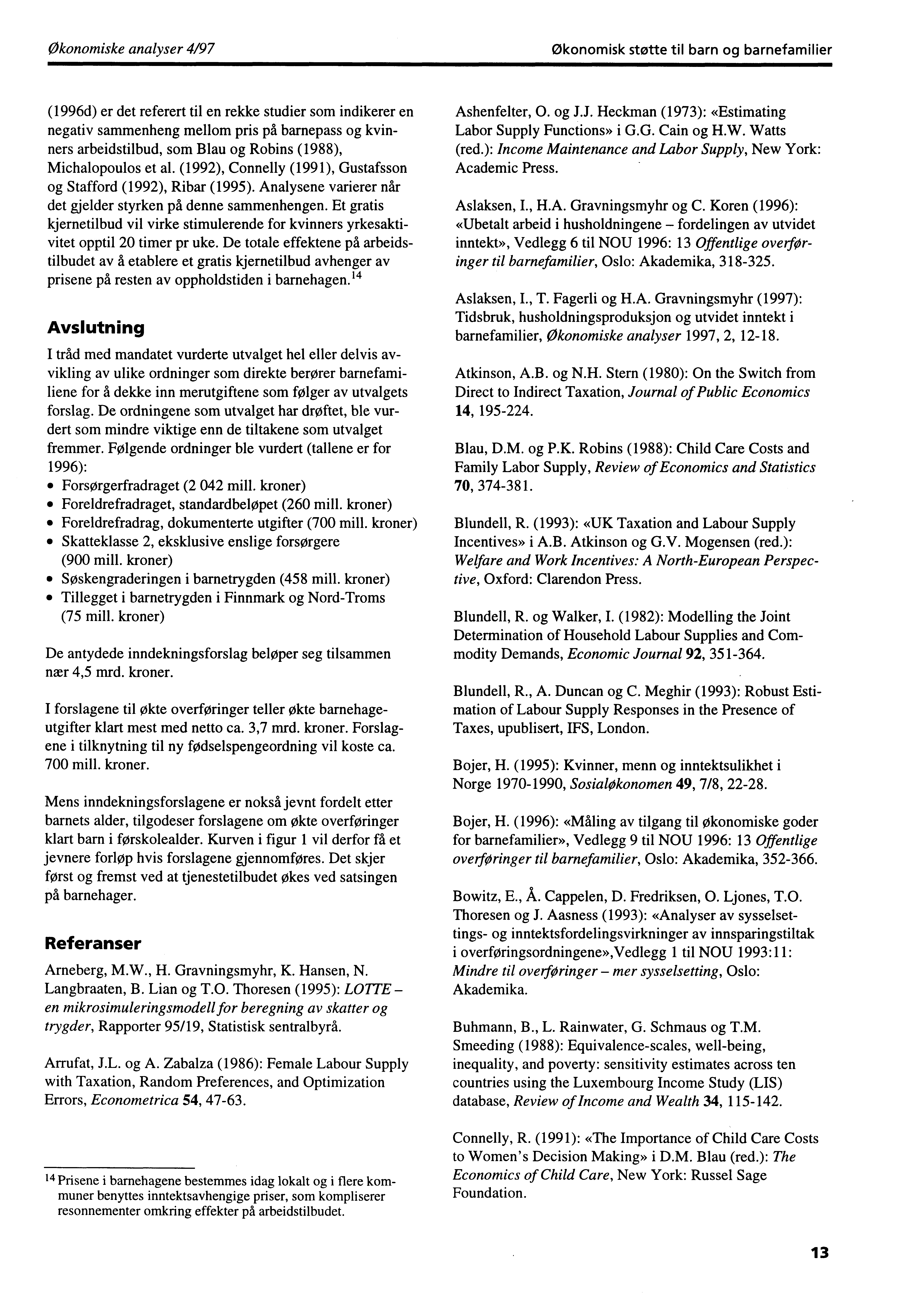 Økonomiske analyser 4/97 Økonomisk støtte til barn og barnefamilier (1996d) er det referert til en rekke studier som indikerer en negativ sammenheng mellom pris på barnepass og kvinners