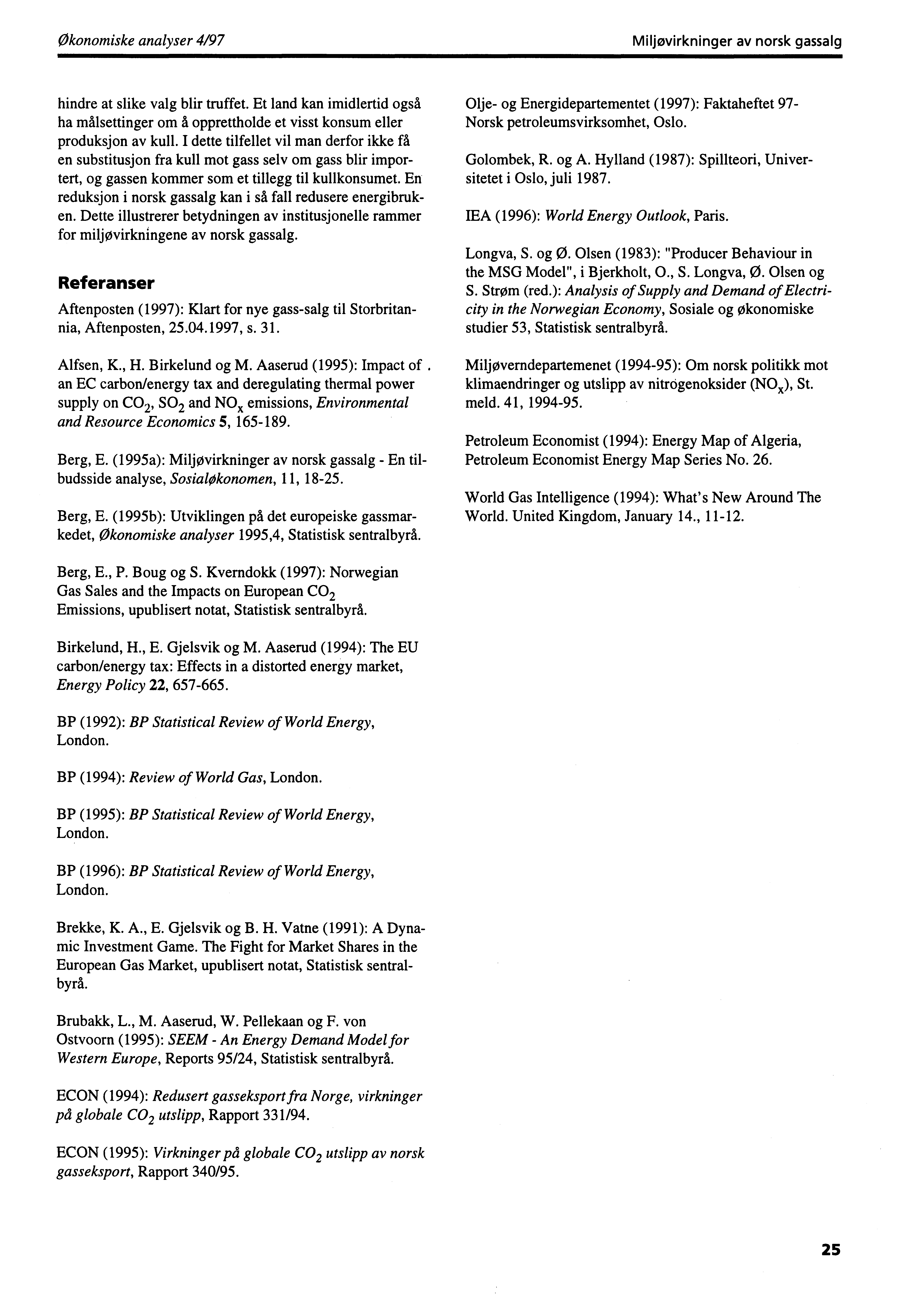 Økonomiske analyser 4/97 Miljøvirkninger av norsk gassalg hindre at slike valg blir truffet. Et land kan imidlertid også ha målsettinger om å opprettholde et visst konsum eller produksjon av kull.