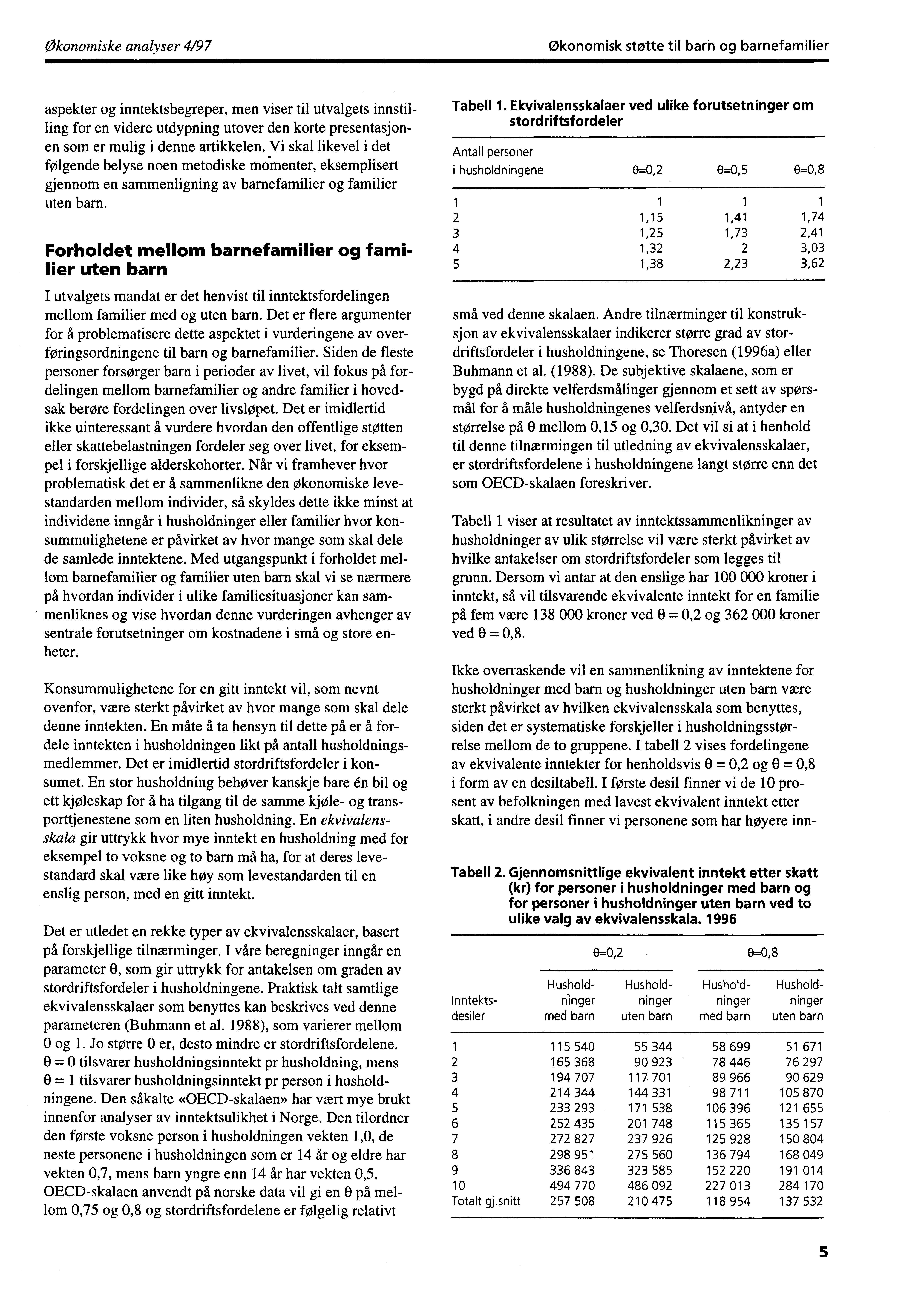 Økonomiske analyser 4/97 Økonomisk støtte til barn og barnefamilier aspekter og inntektsbegreper, men viser til utvalgets innstilling for en videre utdypning utover den korte presentasjonen som er