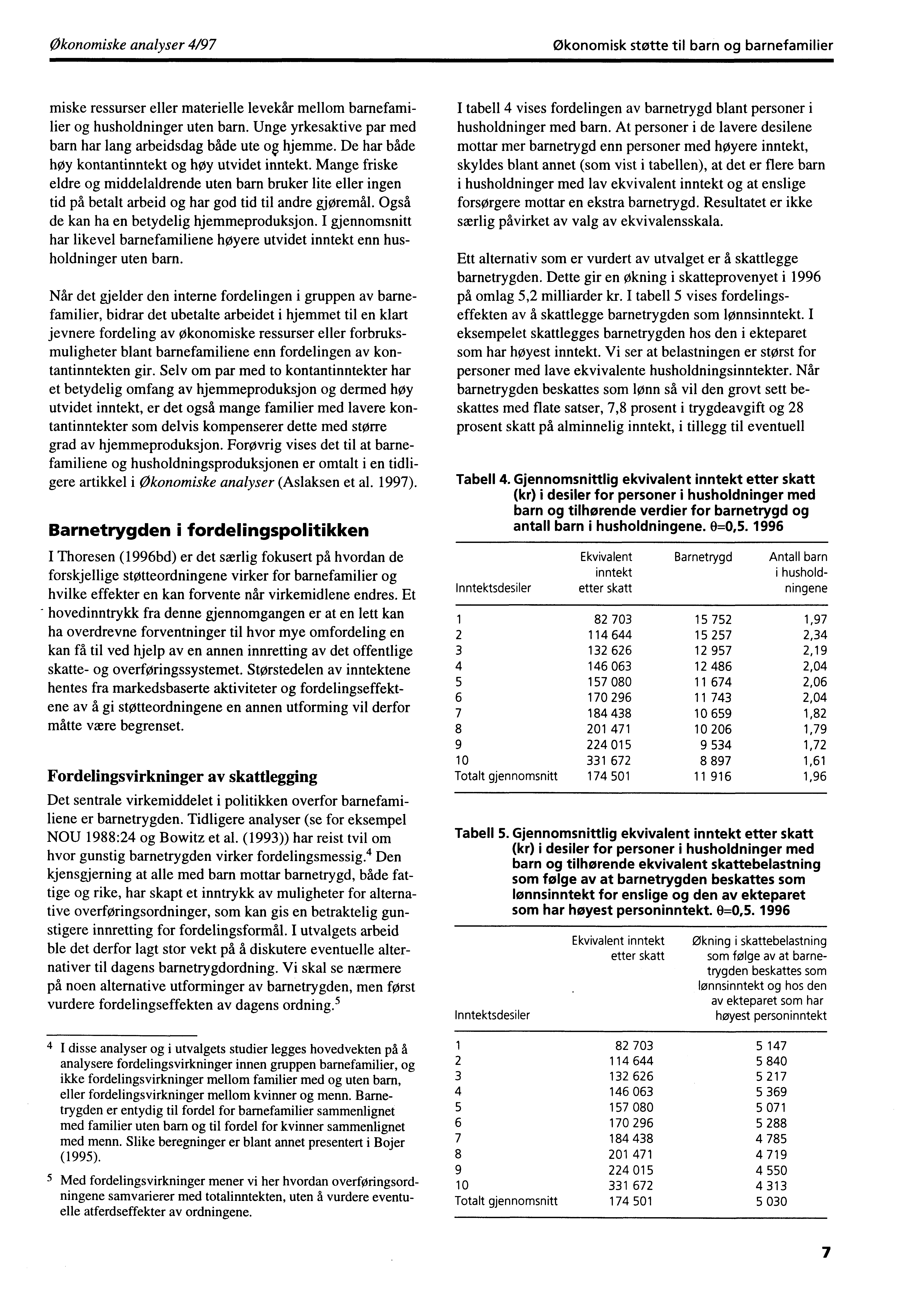 Økonomiske analyser 4/97 Økonomisk støtte til barn og barnefamilier miske ressurser eller materielle levekår mellom barnefamilier og husholdninger uten barn.