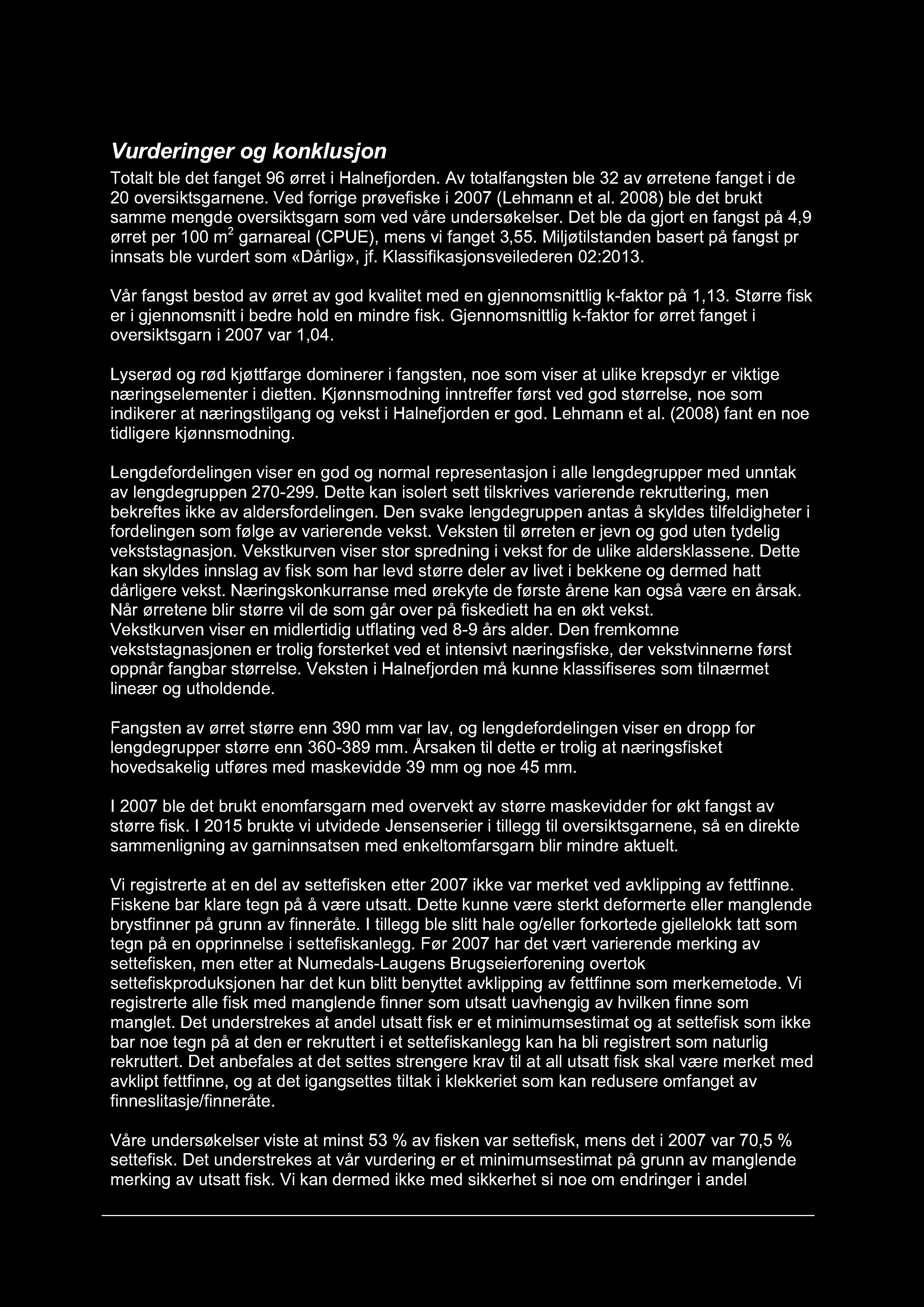 Side 21 av 49 Vurderinger og konklusjon Totalt ble det fanget 96 ørret i Halnefjorden. Av totalfangsten ble 32 av ørretene fanget i de 20 oversiktsgarnene.