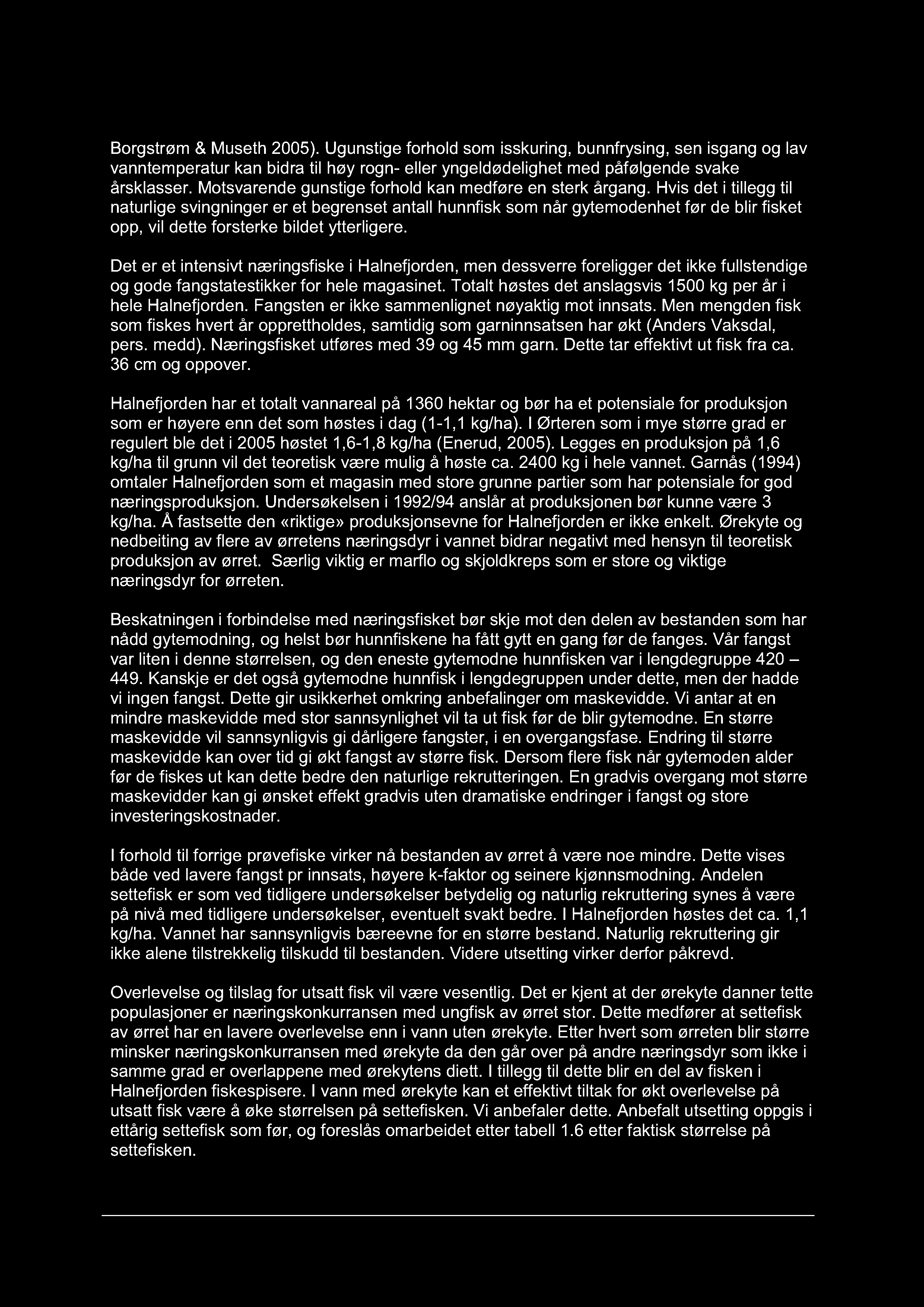 Side 24 av 49 Borgstrøm & Museth 2005). Ugunstige forhold som isskuring, bunnfrysing, sen isgang og lav vanntemperatur kan bidra til høy rogn- eller yngeldødelighet med påfølgende svake årsklasser.