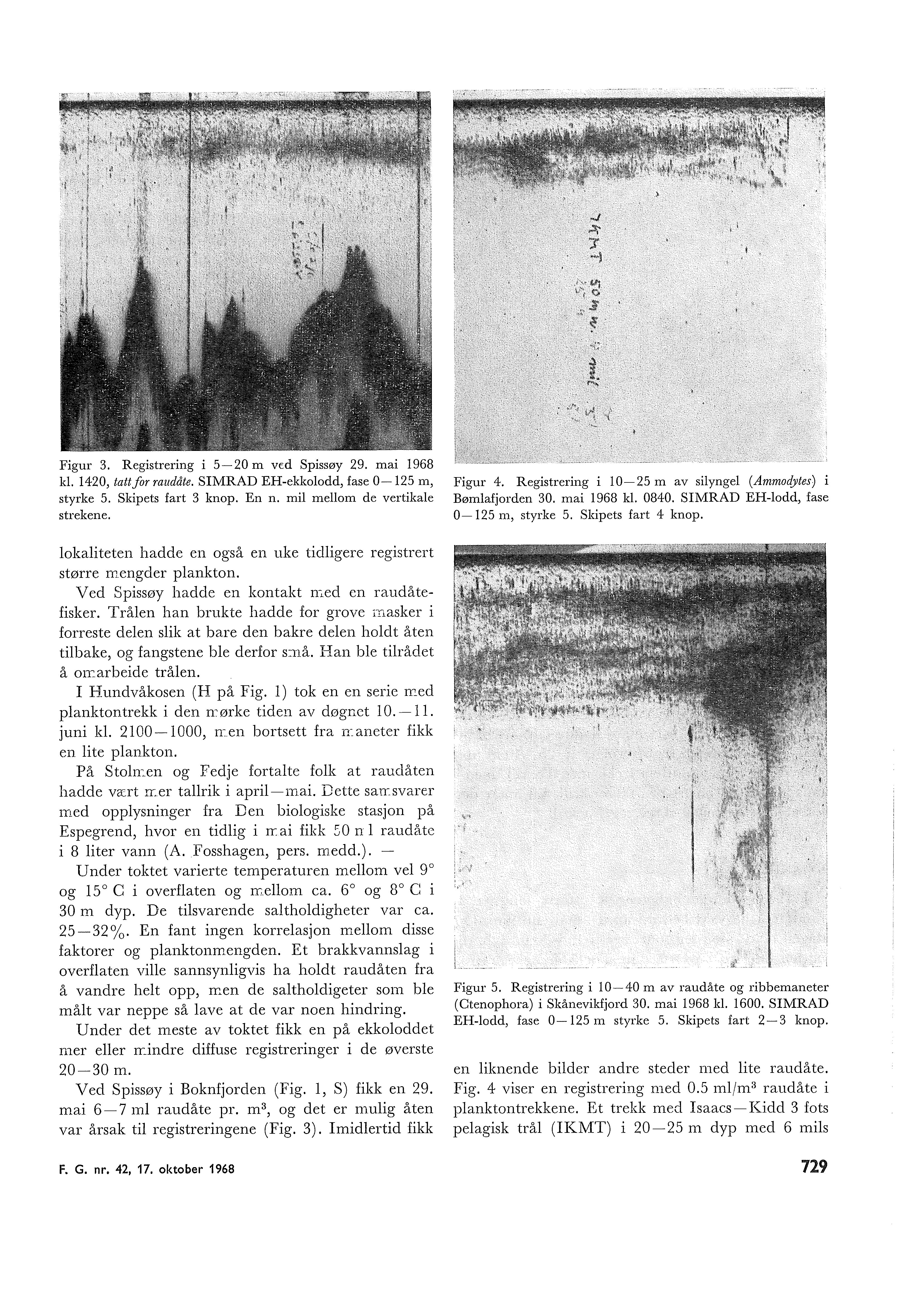 Figur. Registrering i 0 m vc:d Spissøy. mai 8 k. 0, tatt fr raudåte. SIMRAD ERekkdd, fase 0 m, styrke. Skipets fart knp. En n. mi mem de vertikae strekene.