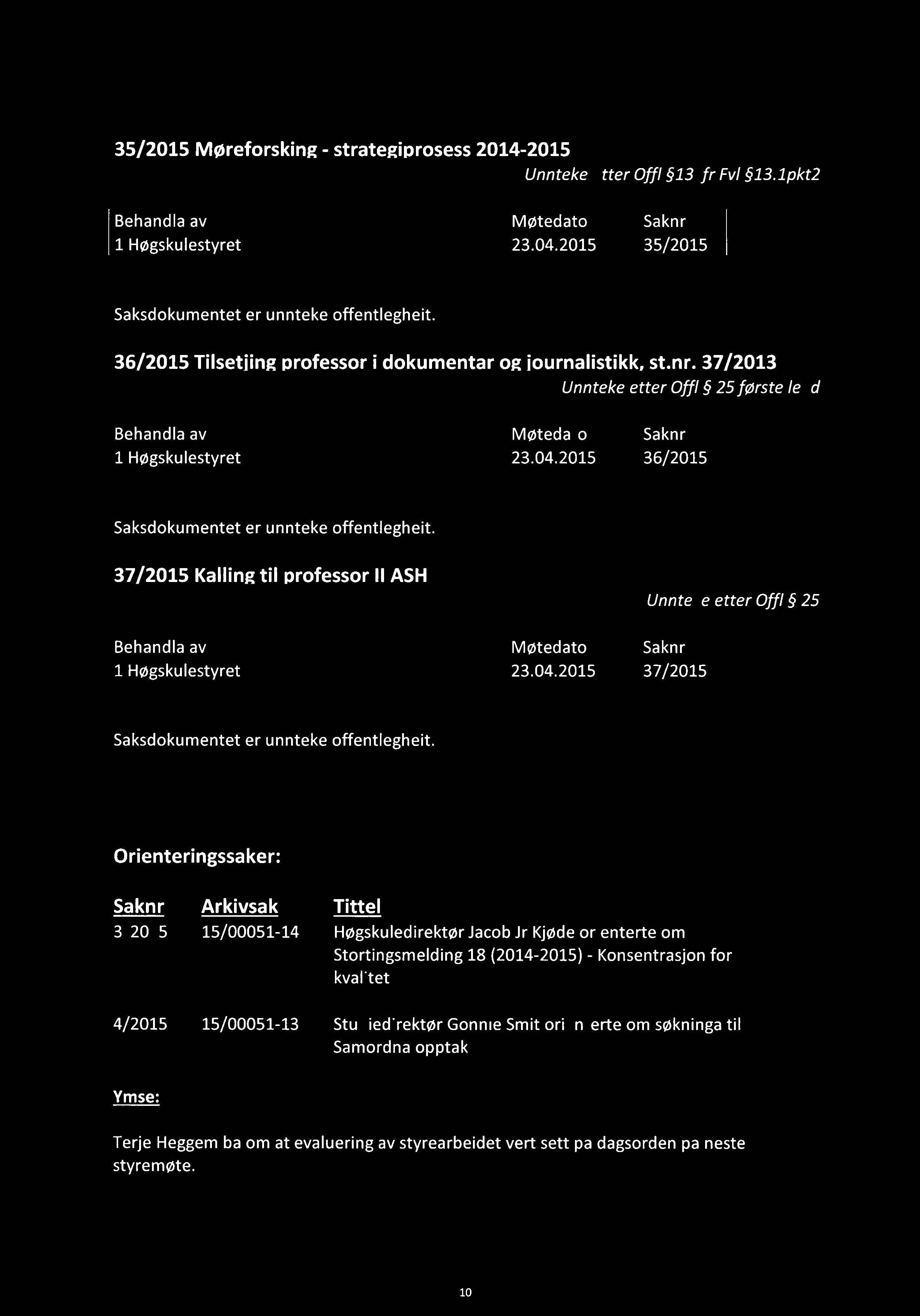 35 2015 M reforskin - strate i rosess 2014-2015 Unnteke etter Offl 13 ifr Fv1 13.1pkt2 1 Høgskulestyret 23.04.2015 35/2015 Saksdokumentet er unnteke offentlegheit.