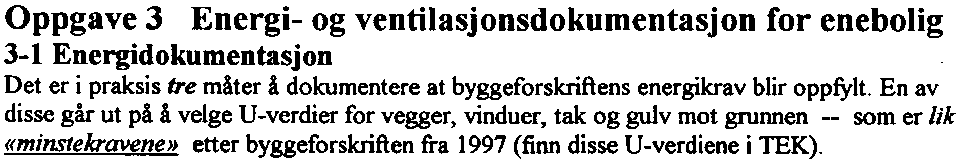 -f Oppgave 3 Energi- og ventilasjonsdokumentasjon for enebolig 3-1 Energidokumentasjon Det er i praksis tre måter å dokumentere at byggeforskriftens energikrav blir oppfylt.