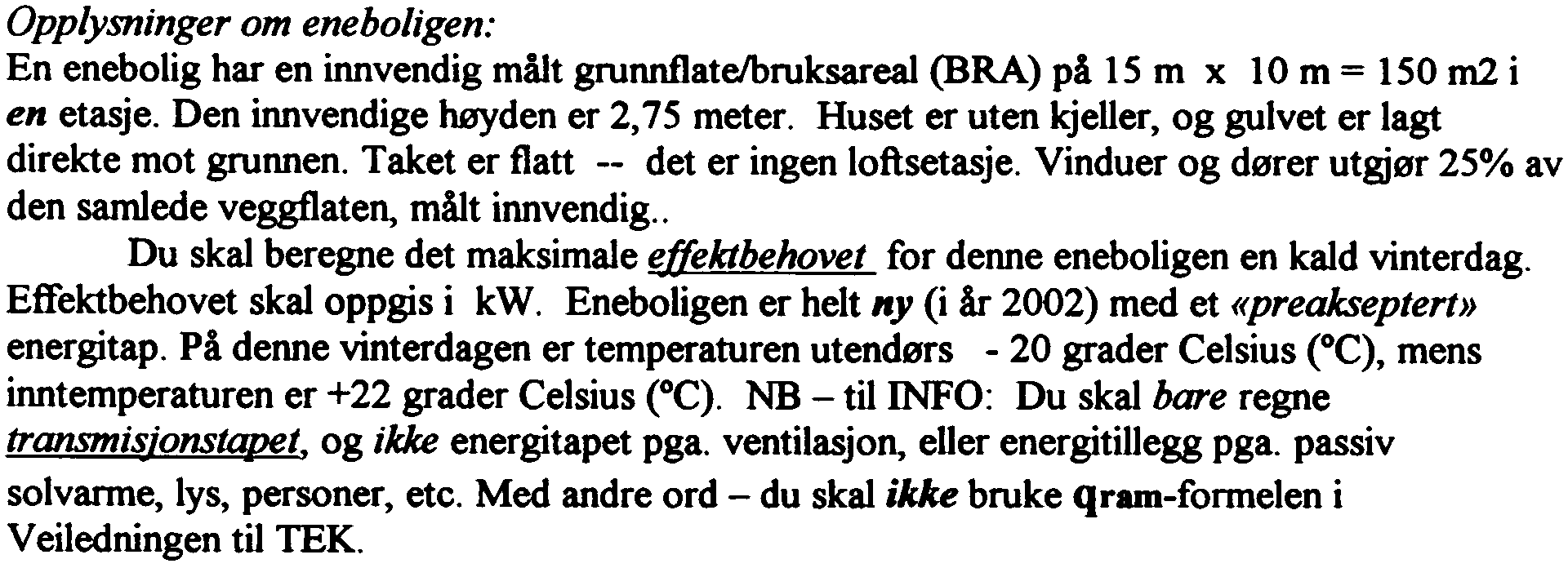 Opplysninger om eneboligen: En enebolig har en innvendig målt grunnf1at~ruksareal (BRA) på 15 m x 10m = 150 m2 i en etasje. Den innvendige høyden er 2,75 meter.