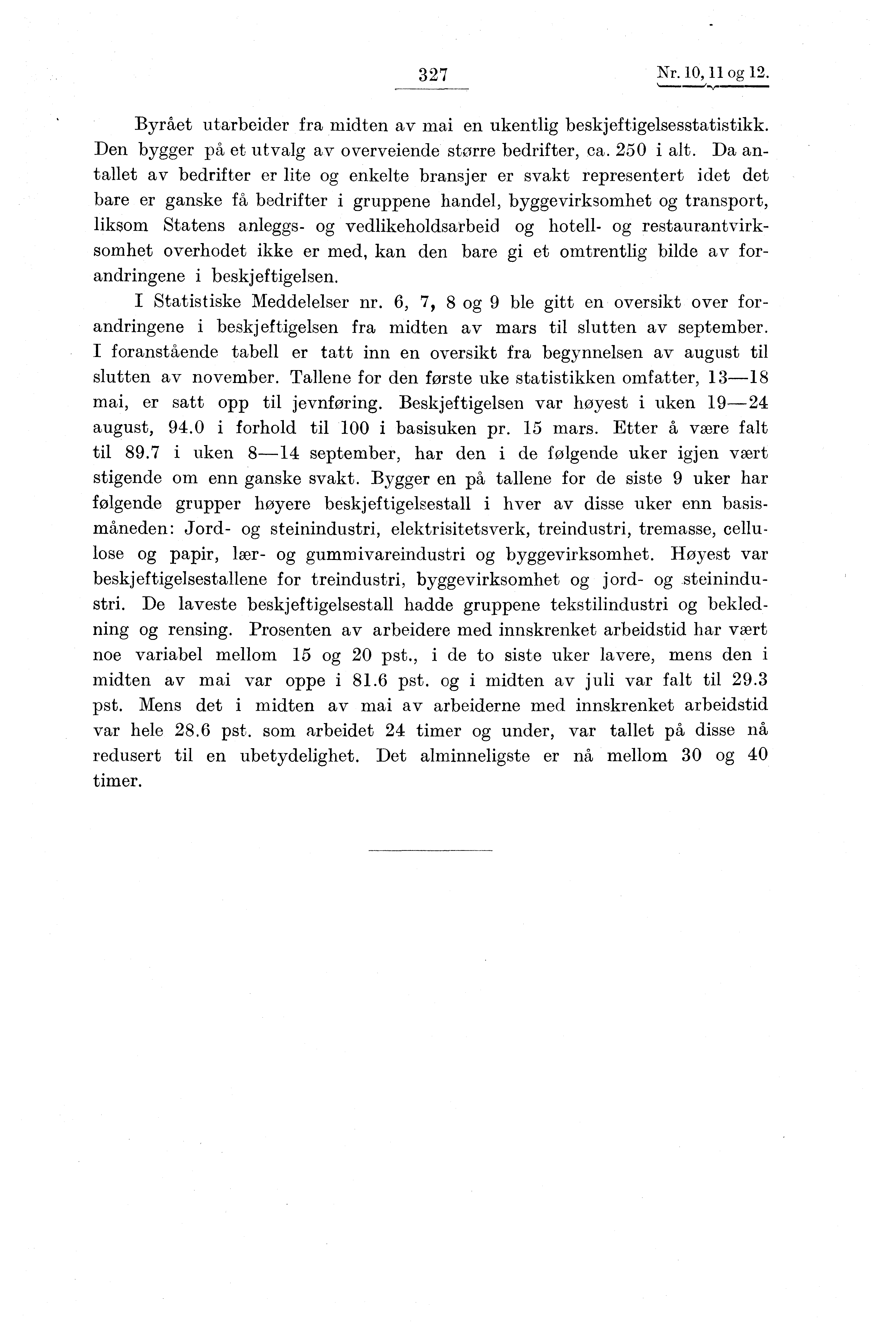 327 Nr. 10, 11 og 12. Byrået utarbeider fra midten av mai en ukentlig beskjeftigelsesstatistikk. Den bygger på et utvalg av overveiende storre bedrifter, ca. 250 i alt.