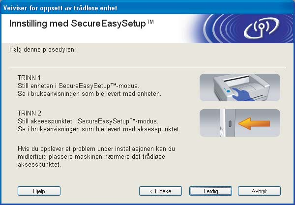 Trådløs konfigurasjon for Windows k Klikk på Ferdig. 4 l Konfigurasjonen er ferdig. Plasser maskinen på et sted som er innenfor rekkevidde av tilgangspunktet.