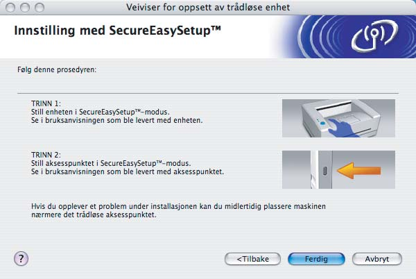 Trådløs konfigurasjon for Macintosh i Sett maskinen i SecureEasySetup -modus. Trykk på Menu, a eller b for LAN og trykk på OK. Trykk på a eller b for WLAN-oppsett og trykk deretter på OK.