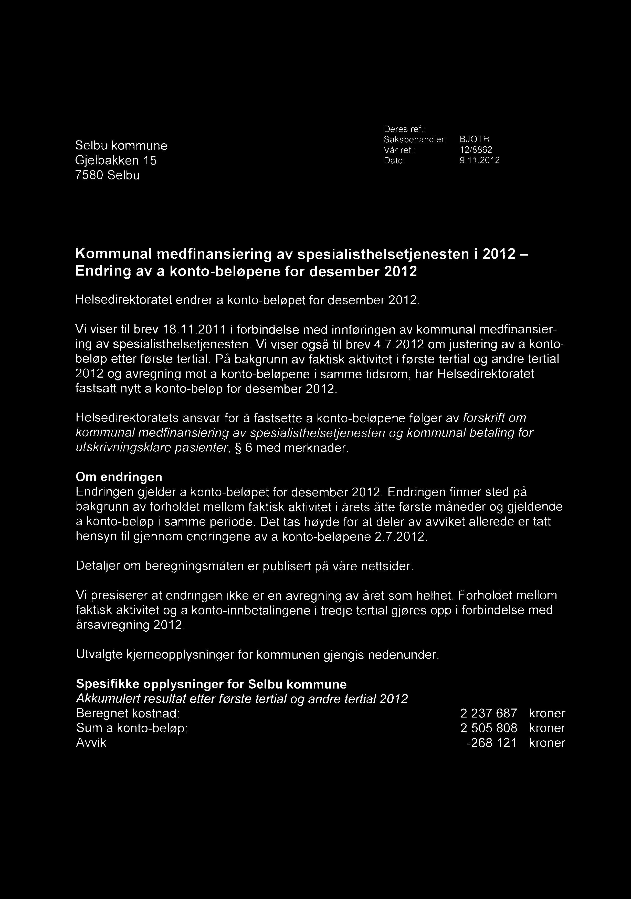 113 Helsedirektoratet Selbu kommune Gjelbakken 15 7580 Selbu Deres ref.: Saksbehandler: BJOTH Vår ref.: 12/8862 Dato: 9.11.2012 Kommunal medfinansiering av spesialisthelsetjenesten i 2012 Endring av a konto-beløpene for desember 2012 Helsedirektoratet endrer a konto-beløpet for desember 2012.