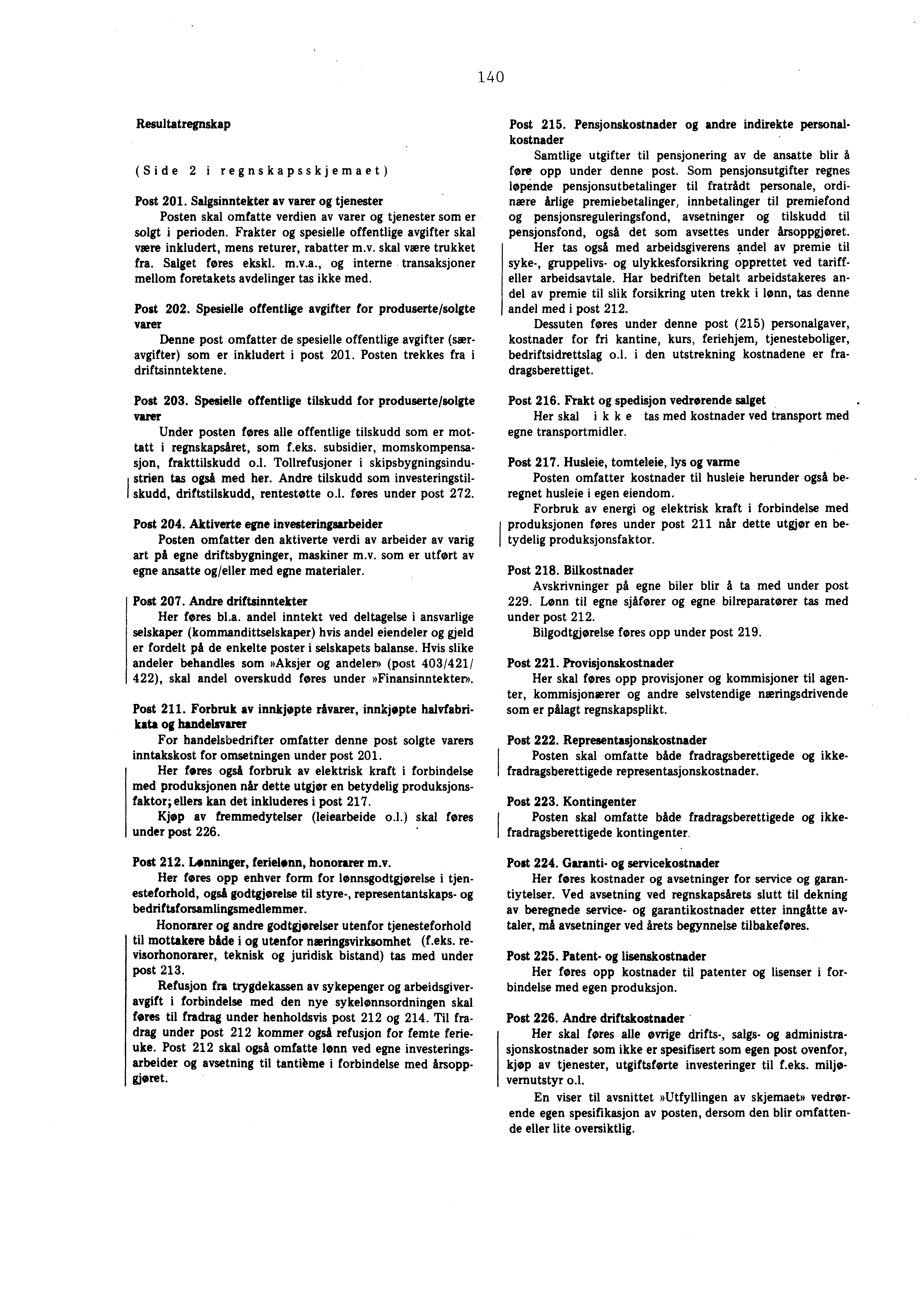 140 Resultatregnskap (Side 2 i regnskapsskjemaet) Post 201. Salgsinntekter av varer og tjenester Posten skal omfatte verdien av varer og tjenester som er solgt i perioden.