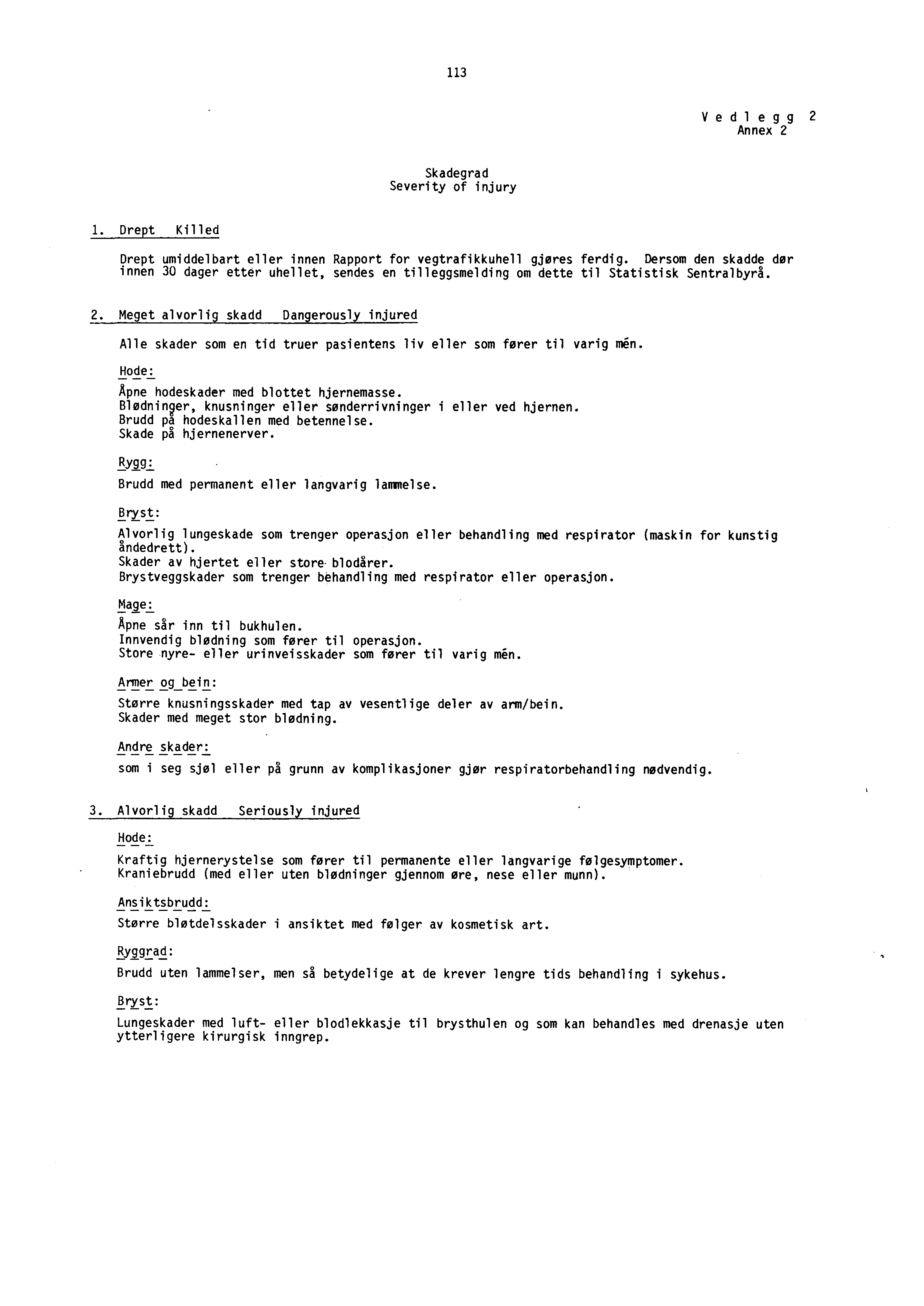 113 vedlegg 2 Annex 2 Skadegrad Severity of i nj ury 1. Drept Killed Drept umiddelbart eller innen Rapport for vegtrafikkuhell gjøres ferdig.