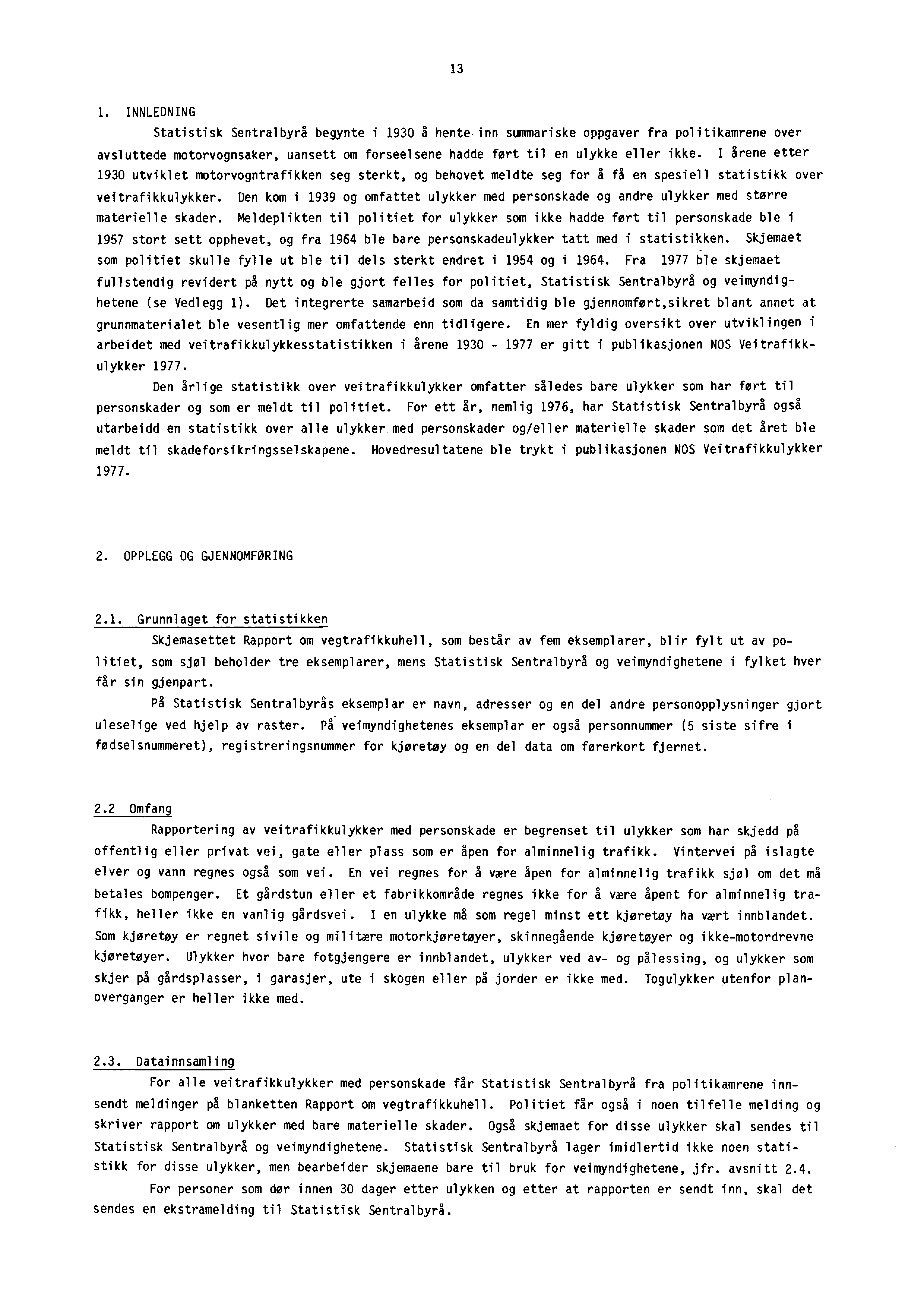13 1. INNLEDNING Statistisk Sentralbyrå begynte i 1930 å hente i nn summariske oppgaver fra politikamrene over avsluttede motorvognsaker, uansett om forseelsene hadde ført til en ulykke eller ikke.