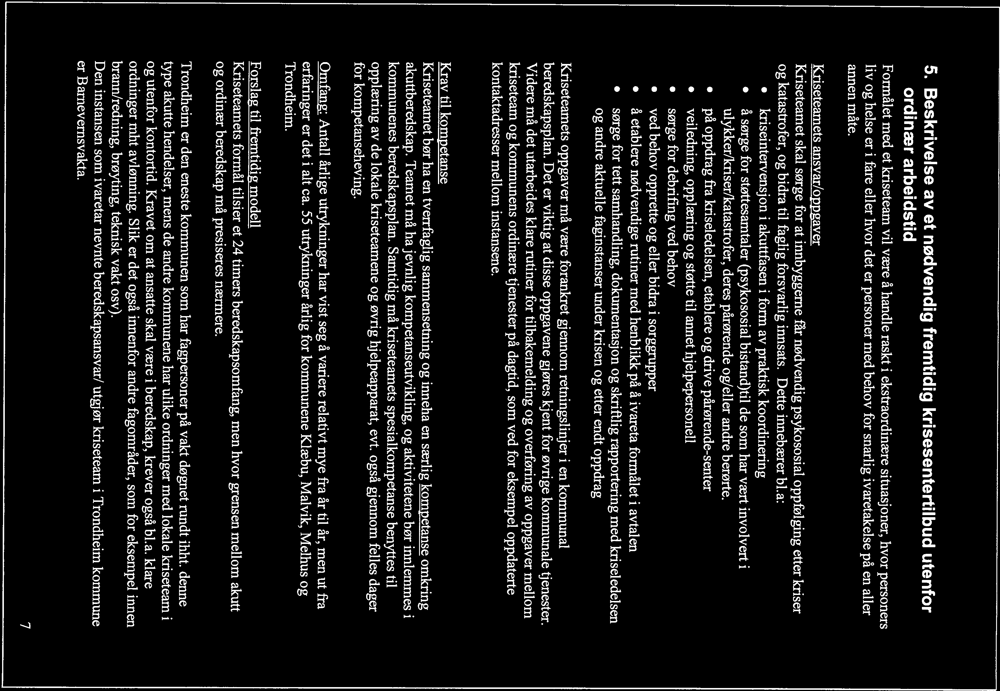 5. Beskrivelse av et nødvendig fremtidig krisesentertilbud utenfor ordinær arbeidstid Formålet med et kriseteam vil være å handle raskt i ekstraordinære situasjoner, hvor personers liv og helse er i
