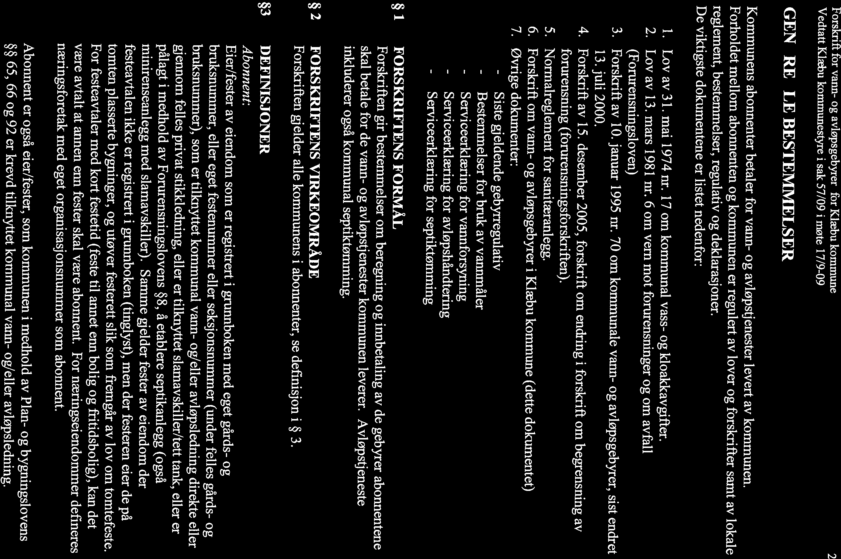 3. Forskrift av 10. januar 1995 nr. 70 om kommunale vann- og avløpsgebyrer, sist endret 2. Lov av 13. mars 1981 nr. 6 om vern mot forurensninger og om avfall 1. Lov av 31. mai 1974 nr.